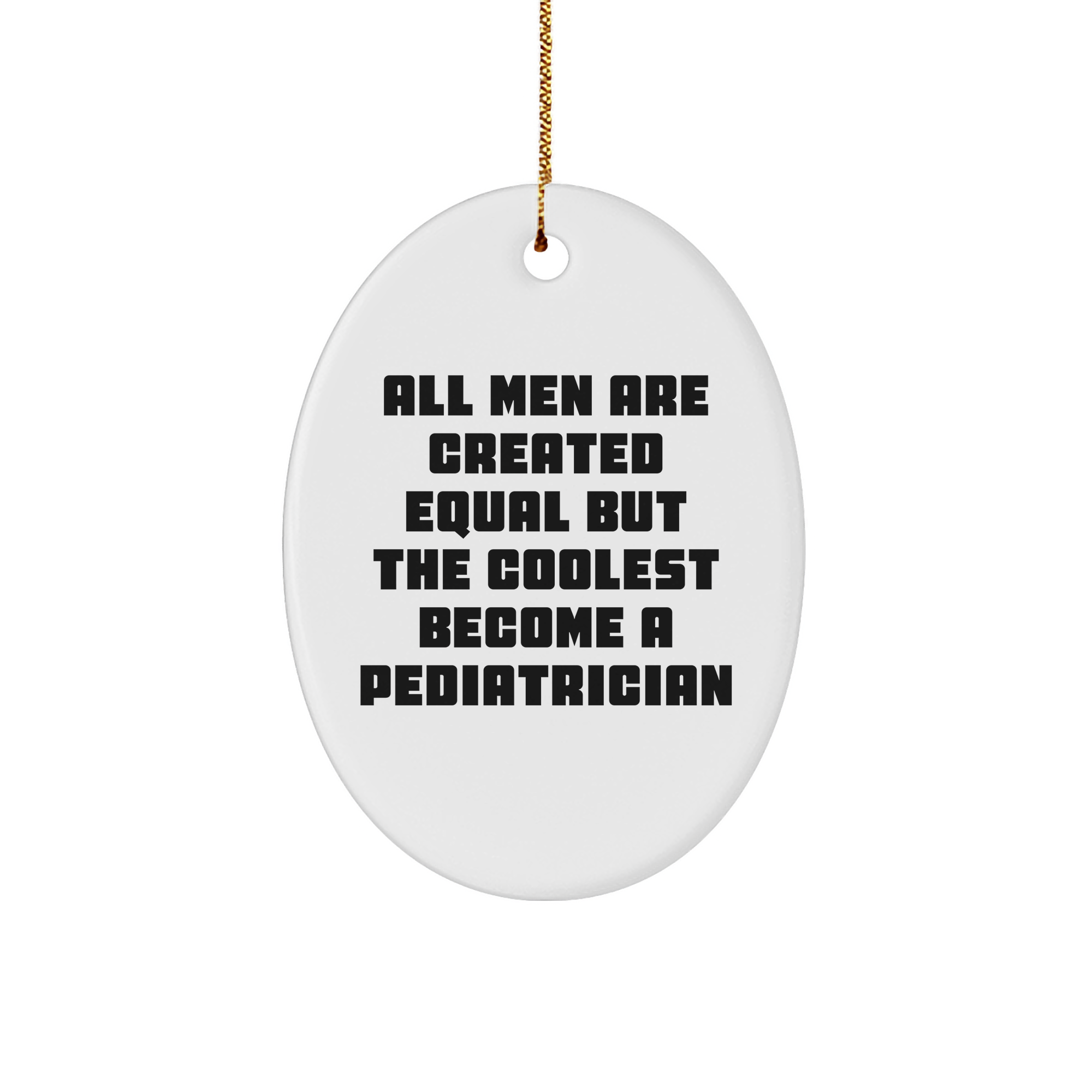 Funny Pediatrician Gifts for Men, White Oval Ornament with 'All Men Are Created Equal But The Coolest Become A Pediatrician' Quote, Unique Christmas Unique Gifts from Friends - Image 1