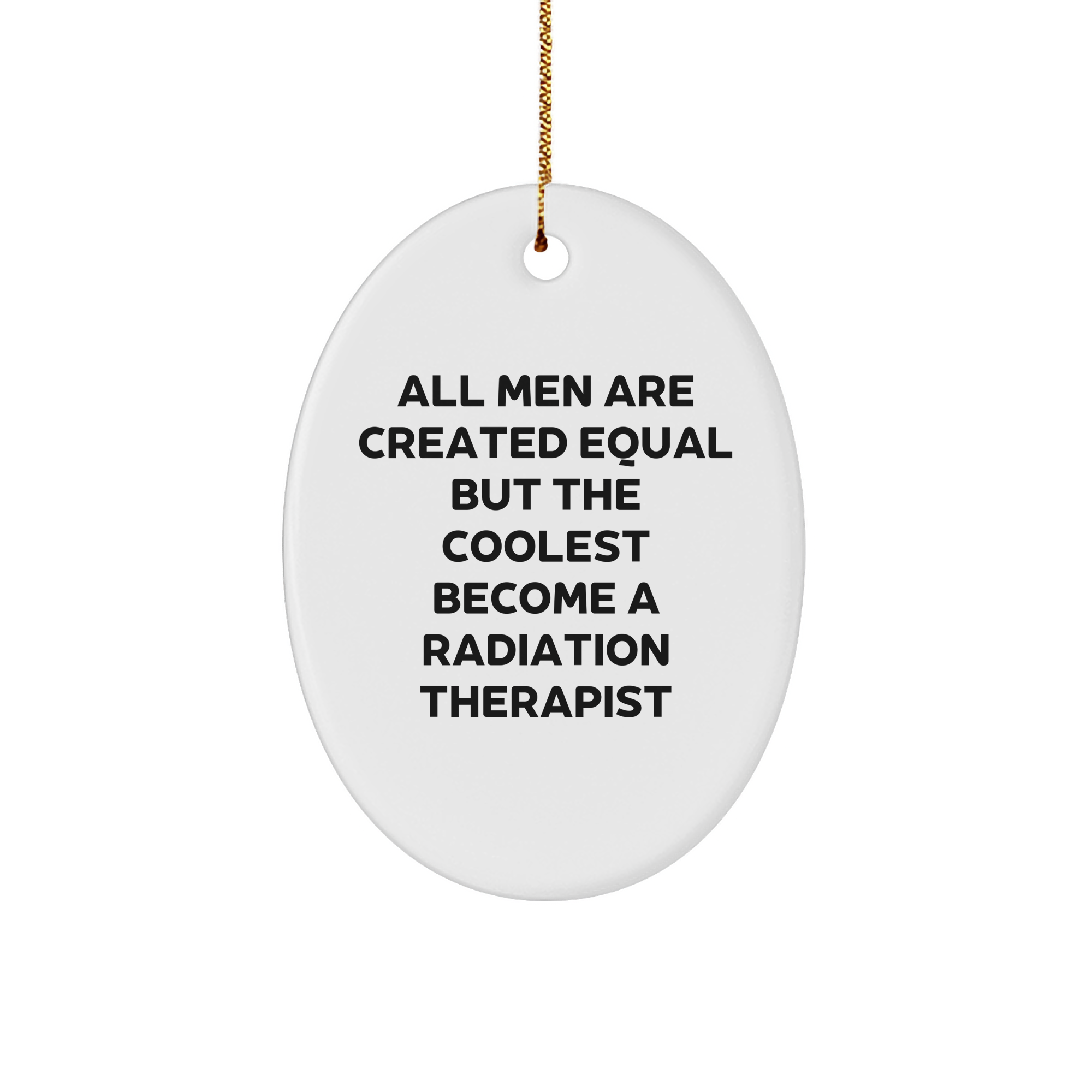 Funny Radiation Therapist Gifts, 'All Men Are Created Equal But The Coolest Become A Radiation Therapist' Oval Ornament, Christmas Unique Gifts from Friends - Image 1