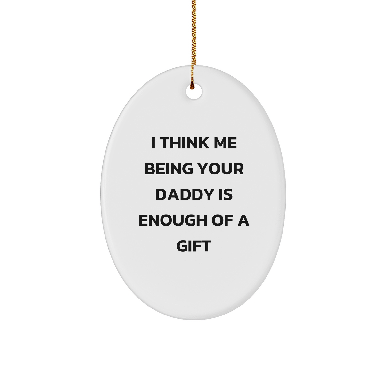 Funny Daddy Gifts - Oval Ornament with I Think Me Being Your Daddy Is Enough Of A Gift Quote, Gifts from Mom for Daddy, Gifts for Men, Unique Christmas Unique Gifts - Image 1