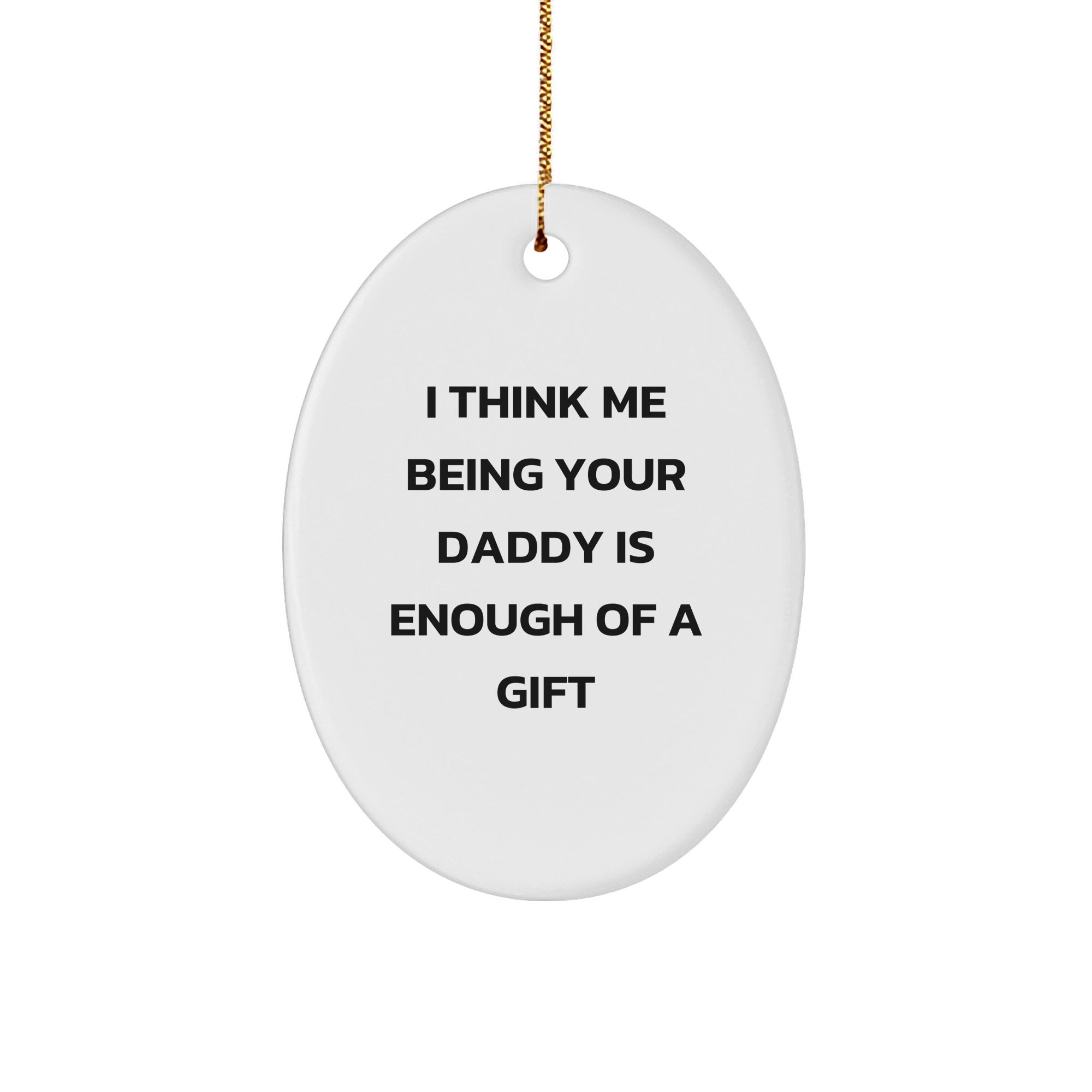 Funny Daddy Gifts - Oval Ornament with I Think Me Being Your Daddy Is Enough Of A Gift Quote, Gifts from Mom for Daddy, Gifts for Men, Unique Christmas Unique Gifts - Image 1