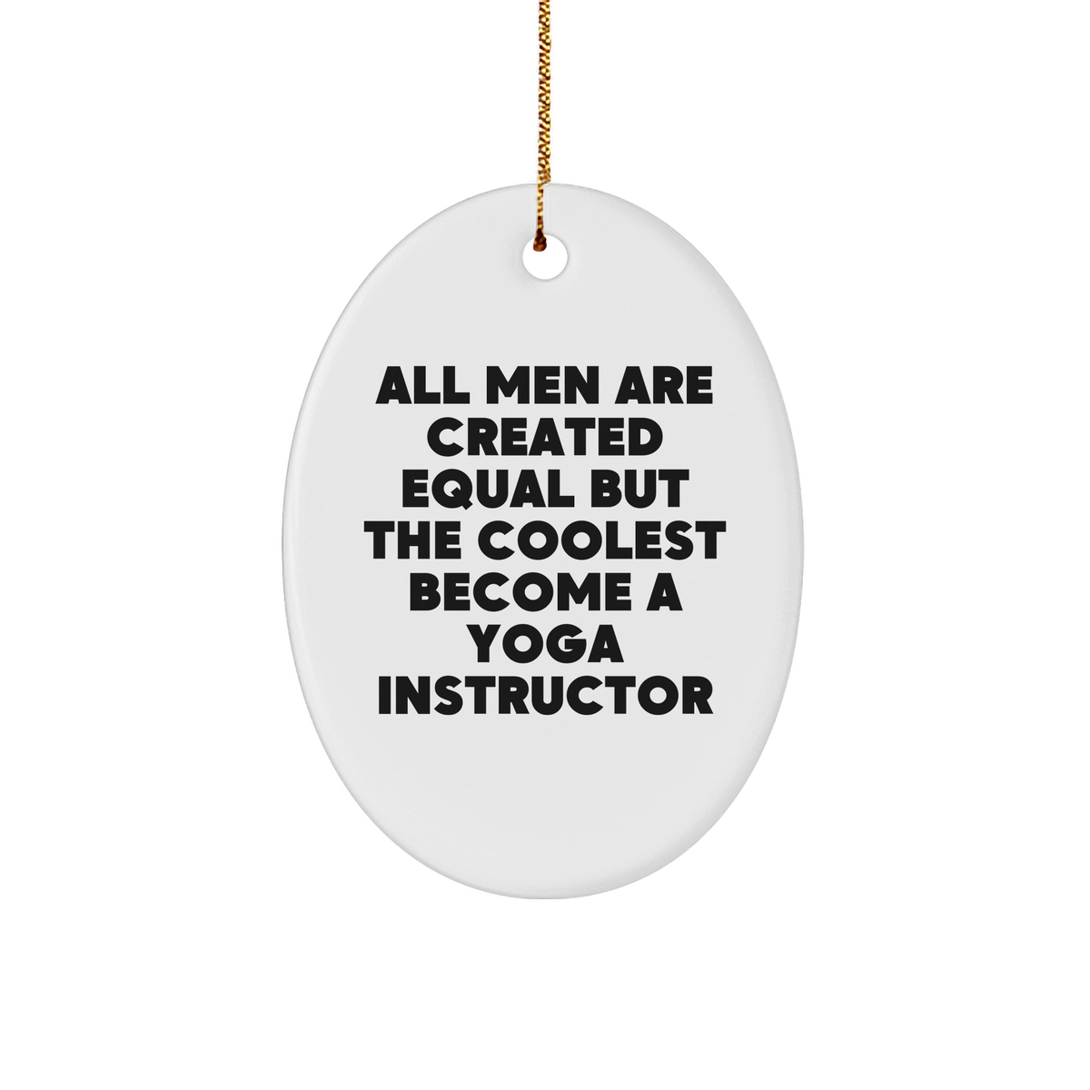 Funny Yoga Instructor Oval Ornament Gifts from Men to Yoga Instructors, All Men Are Created Equal But The Coolest Become A Yoga Instructor, Christmas Unique Gifts for Women - Image 1