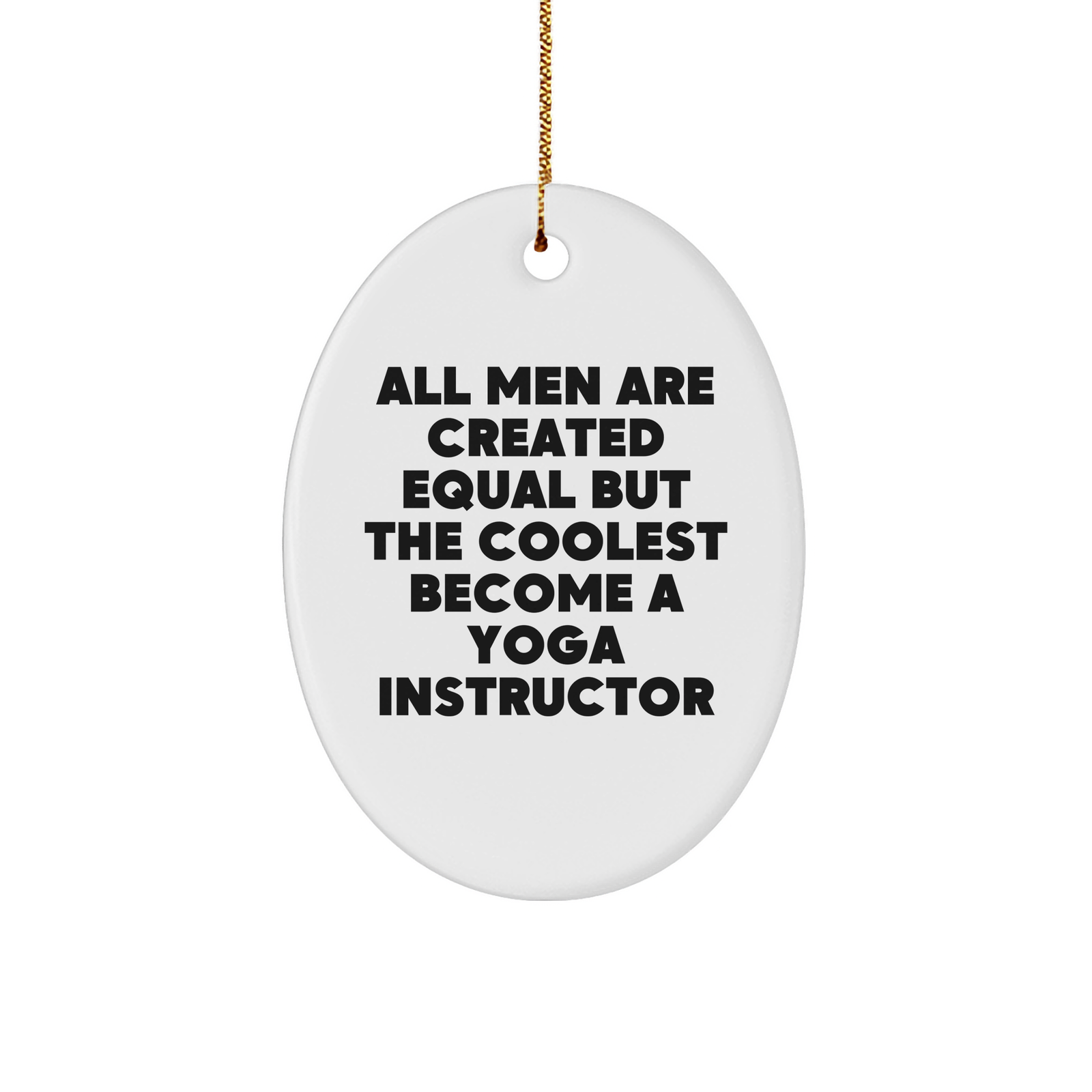 Funny Yoga Instructor Oval Ornament Gifts from Men to Yoga Instructors, All Men Are Created Equal But The Coolest Become A Yoga Instructor, Christmas Unique Gifts for Women - Image 1