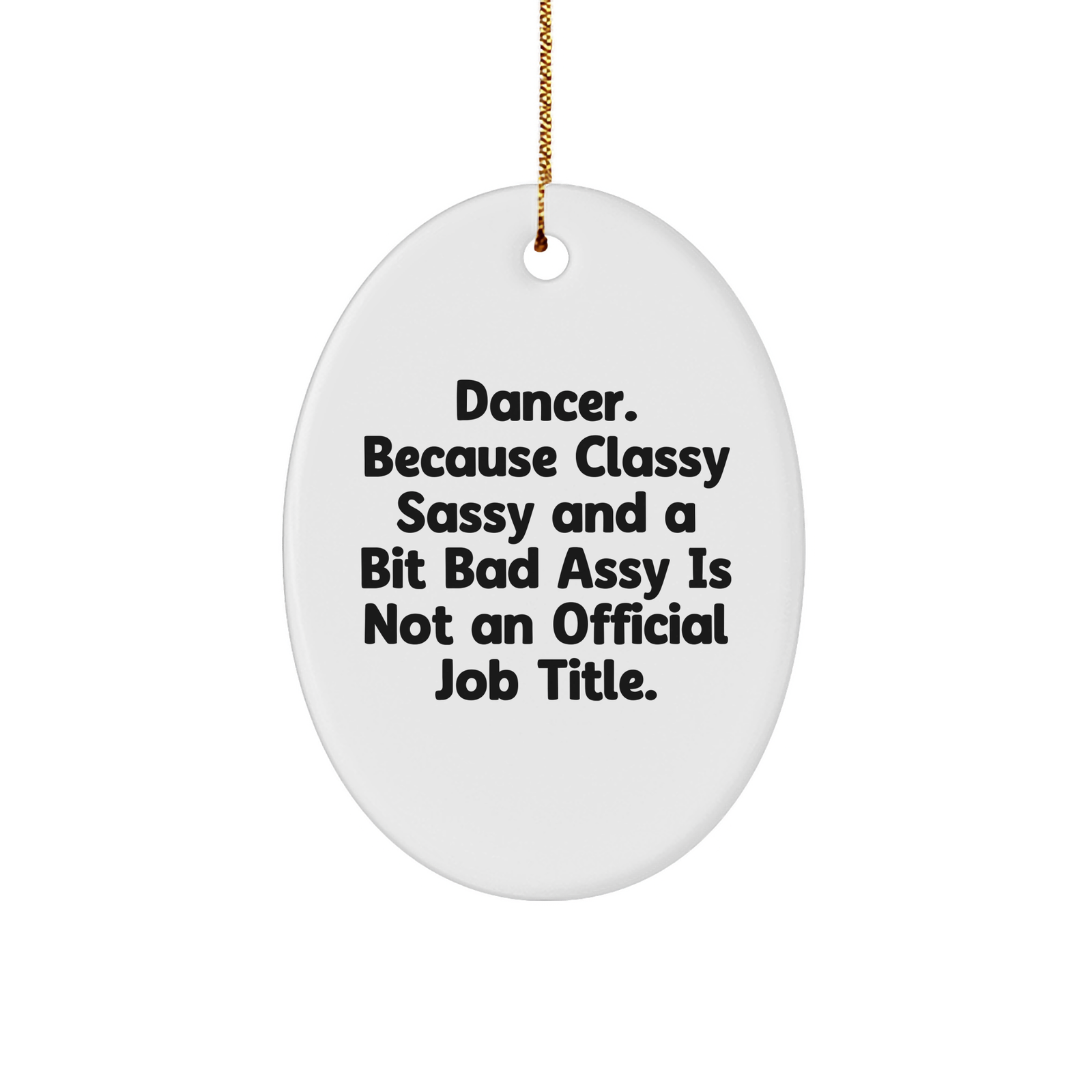 Funny Dancer Gifts, Oval Ornament, 'Dancer. Because Classy Sassy And A Bit Fearlessy Is Not An Official Job Title.' - Gifts from Friends, Family, or Coworkers for Dancer - Image 1