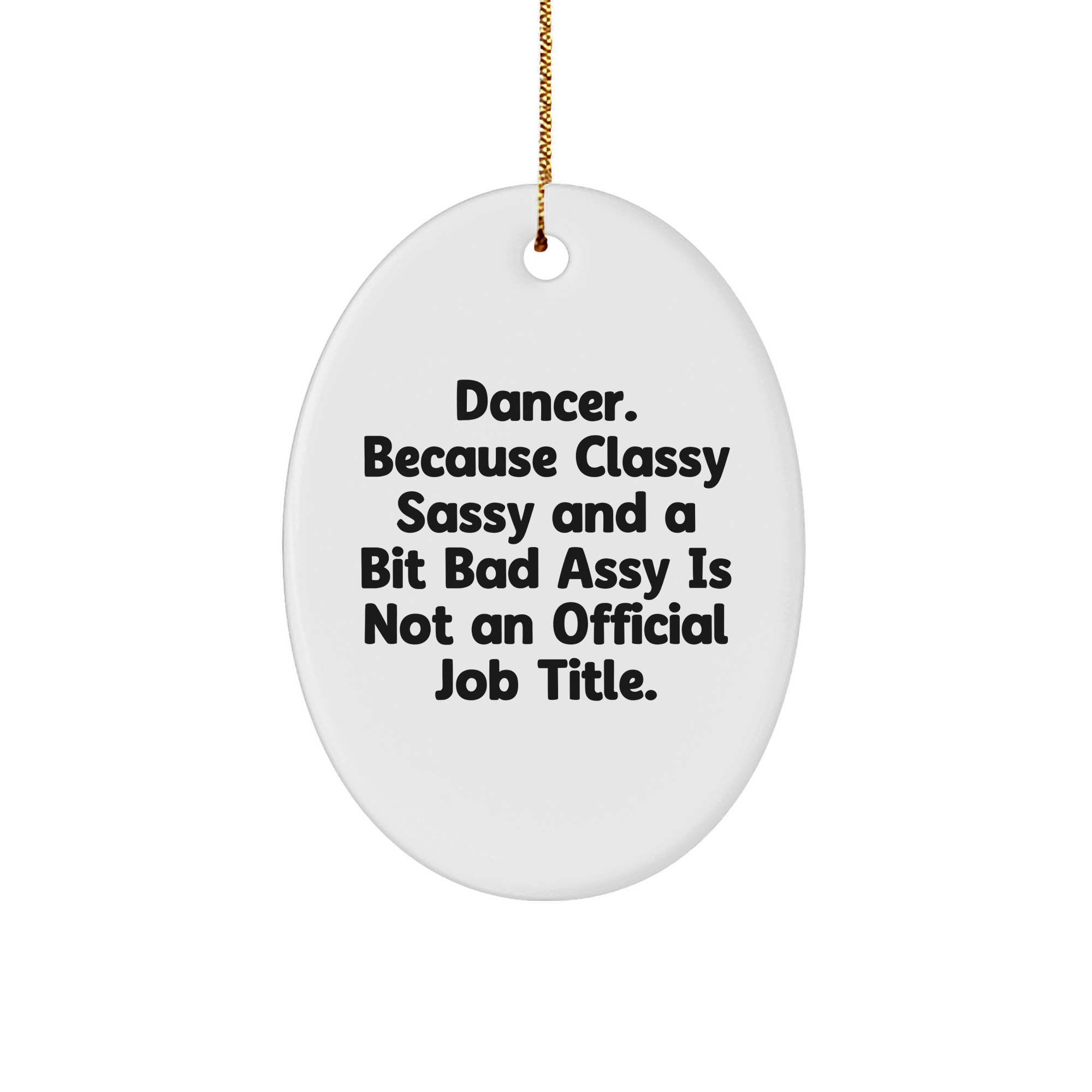 Funny Dancer Gifts, Oval Ornament, 'Dancer. Because Classy Sassy And A Bit Fearlessy Is Not An Official Job Title.' - Gifts from Friends, Family, or Coworkers for Dancer - Image 1