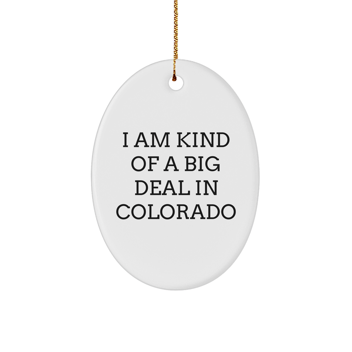 Funny Colorado Gifts for Friends - I Am Kind Of A Prime Selection In Colorado Oval Ornament, White, 3.25" Tall, Perfect for Christmas - Image 1