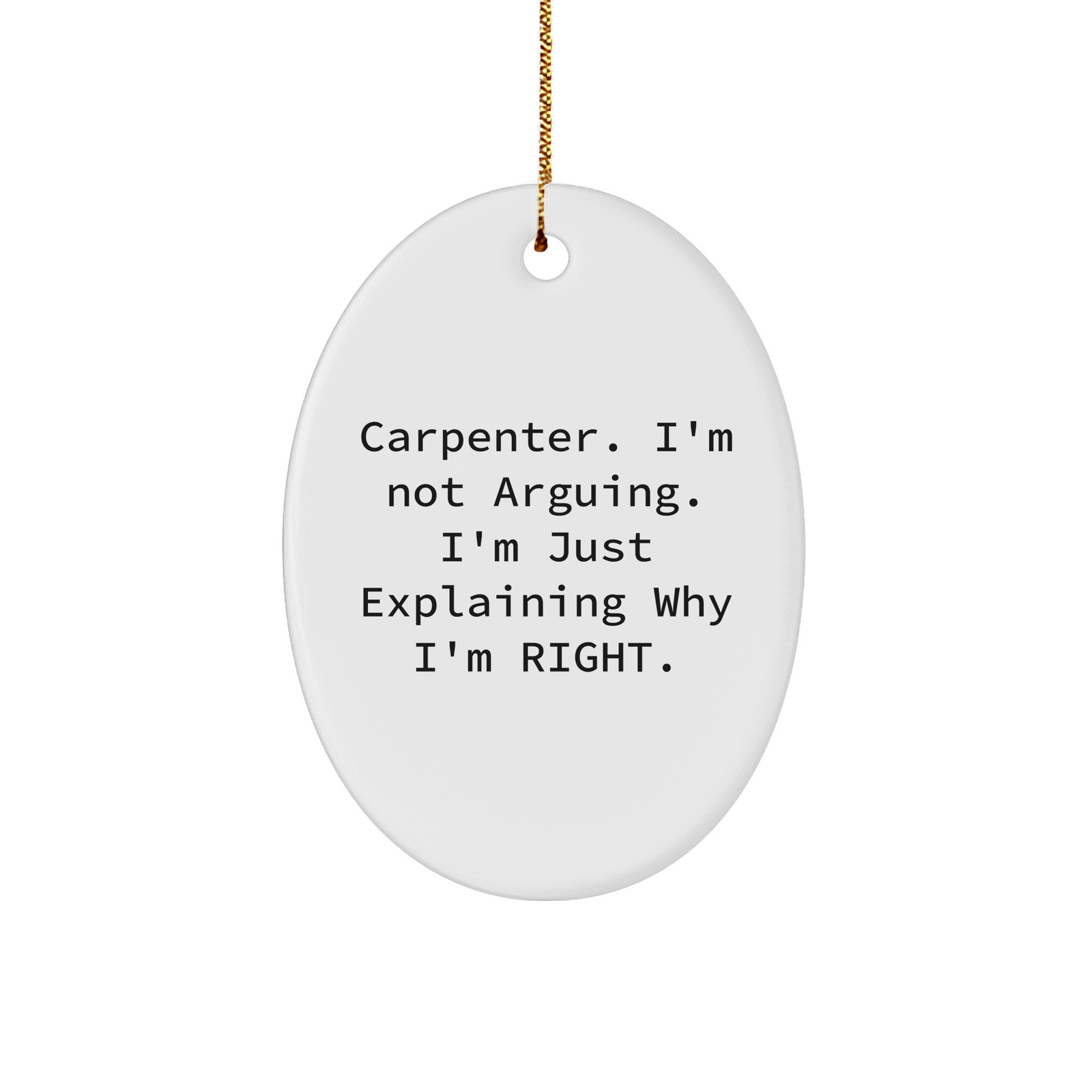 Carpenter's Right, Christmas Unique Gifts Ideas - Oval Ornament with Funny Quote, Gifts from Men to Friends, Oval Ornament for Him, Inspirational Gift for Christmas - Image 1