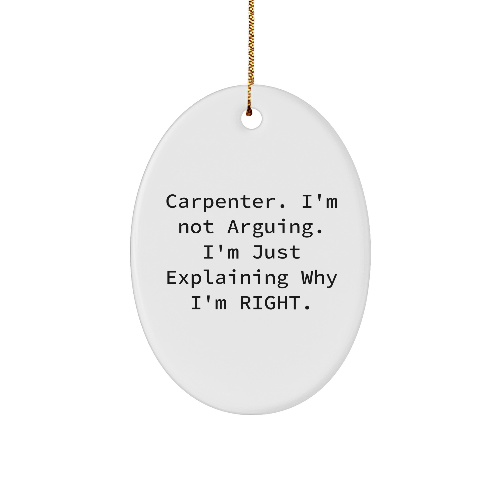 Carpenter's Right, Christmas Unique Gifts Ideas - Oval Ornament with Funny Quote, Gifts from Men to Friends, Oval Ornament for Him, Inspirational Gift for Christmas - Image 1