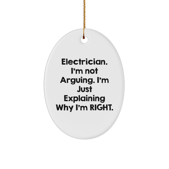 Electrician Gifts from Friends - Oval Ornament, I'm Not Arguing. I'm Just Explaining Why I'm Right. - Funny Christmas Unique Gift for Electrician - Image 1