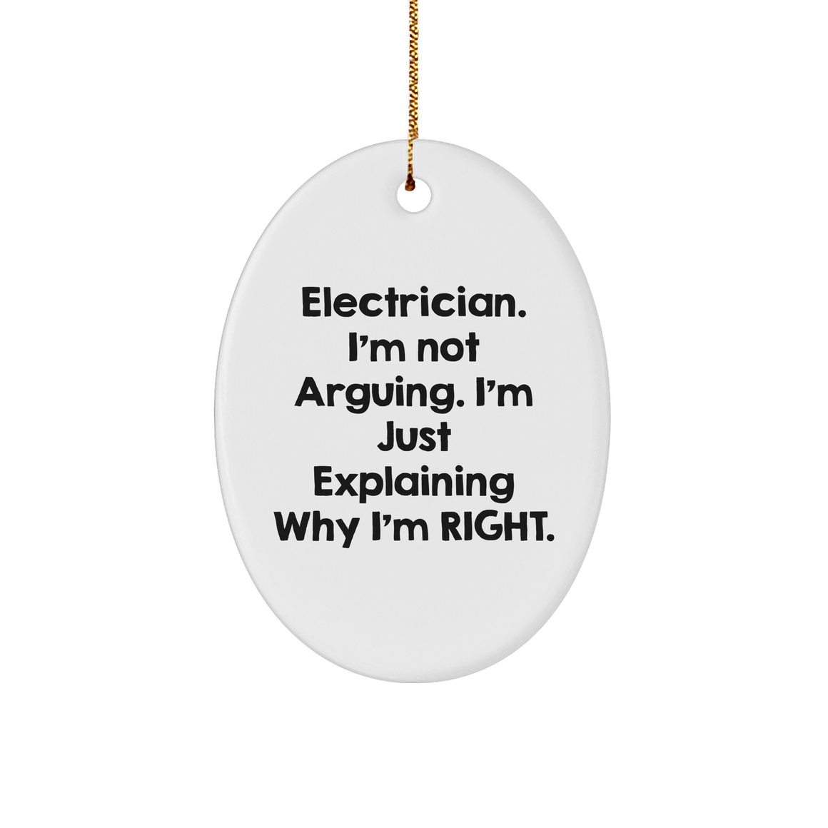 Electrician Gifts from Friends - Oval Ornament, I'm Not Arguing. I'm Just Explaining Why I'm Right. - Funny Christmas Unique Gift for Electrician - Image 1