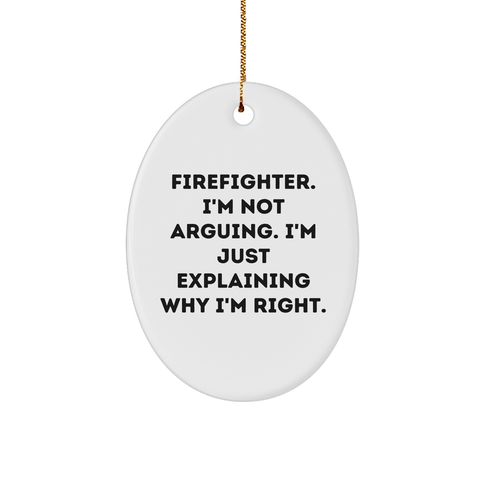 Firefighter Gifts from Friends to Firefighter Novelty Oval Ornament Christmas Memorable Present I'm Not Arguing, I'm Just Explaining Why I'm Right. - Image 1