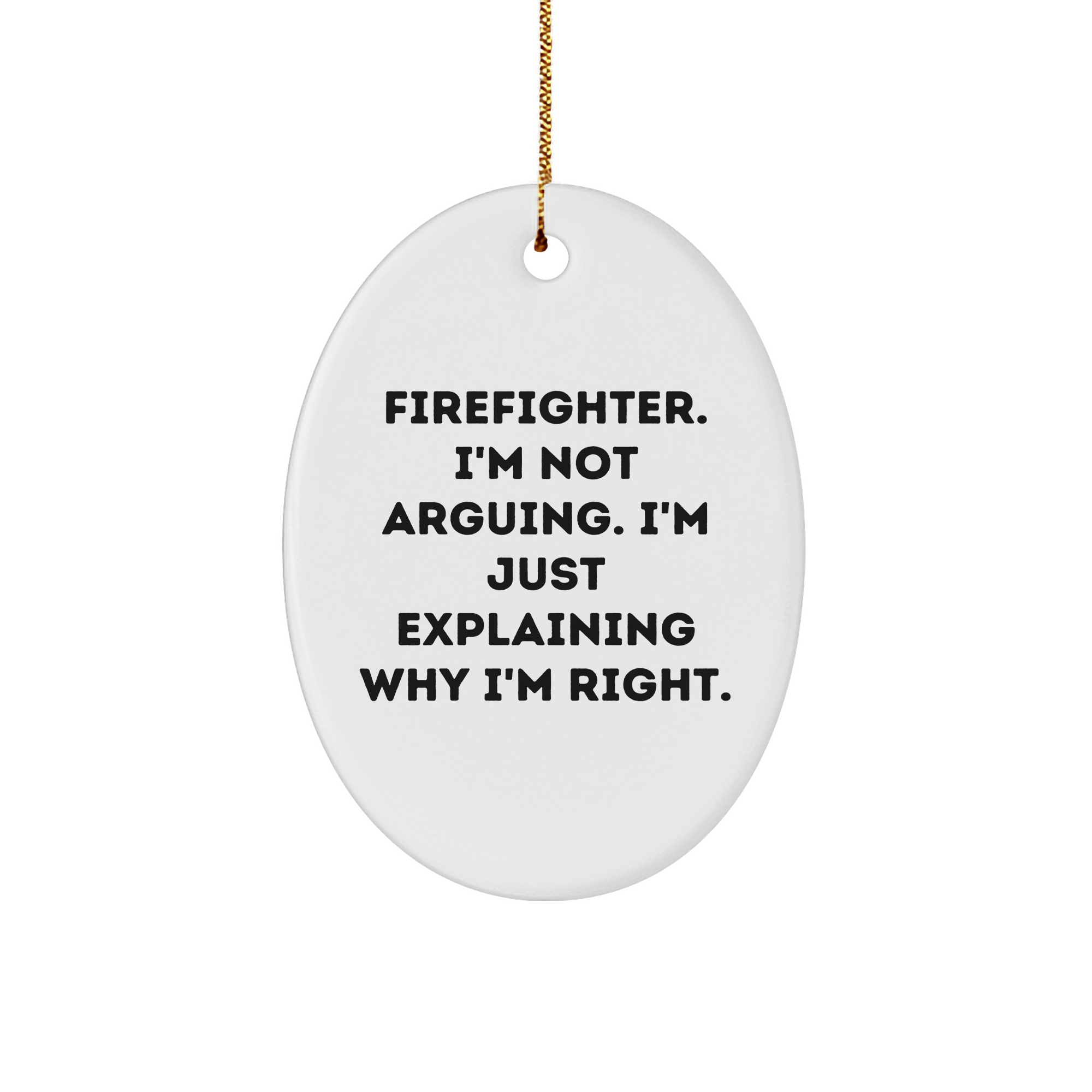 Firefighter Gifts from Friends to Firefighter Novelty Oval Ornament Christmas Memorable Present I'm Not Arguing, I'm Just Explaining Why I'm Right. - Image 1