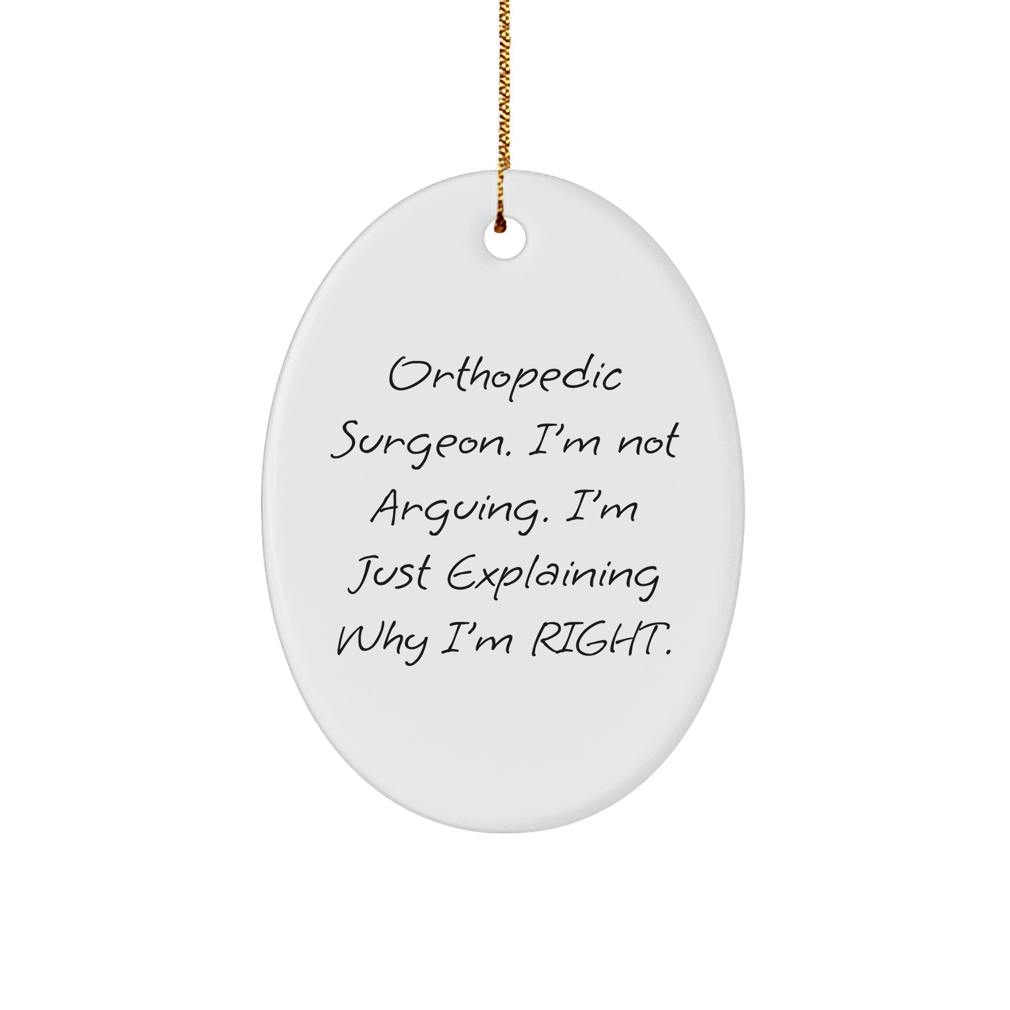 Funny Orthopedic Surgeon Oval Ornament | I'm Not Arguing. I'm Just Explaining Why I'm Right. | Sarcastic Christmas Unique Gifts for Orthopedic Surgeons from Family - Image 1