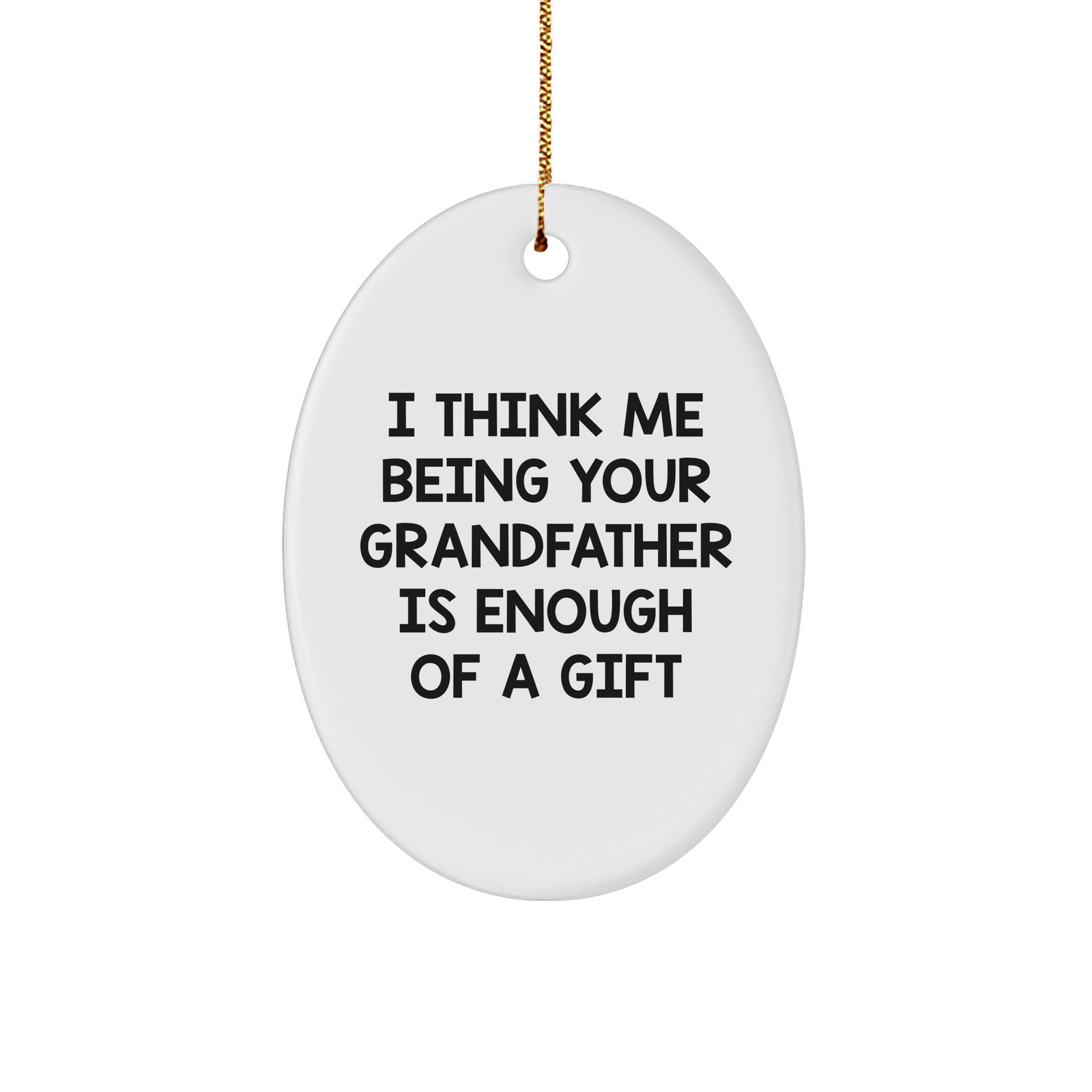 Funny Grandfather Gifts from Men to Grandfather Oval Ornament, I Think Me Being Your Grandfather Is Enough Of A Gift, White, Christmas Unique Gifts - Image 1