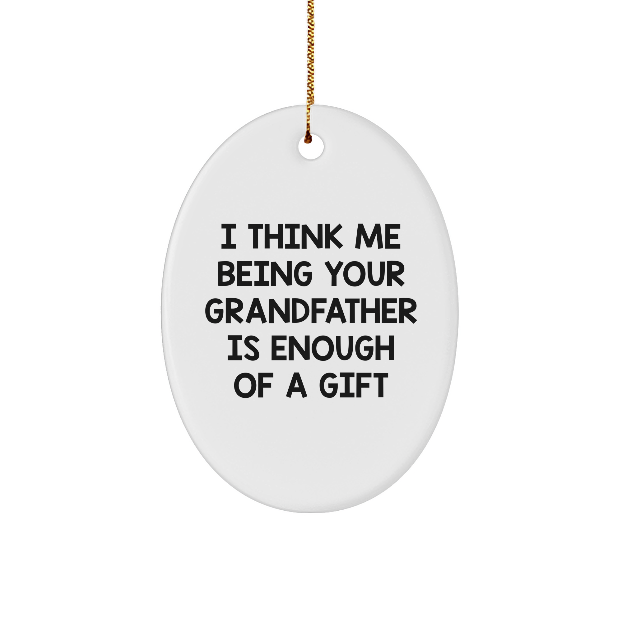 Funny Grandfather Gifts from Men to Grandfather Oval Ornament, I Think Me Being Your Grandfather Is Enough Of A Gift, White, Christmas Unique Gifts - Image 1