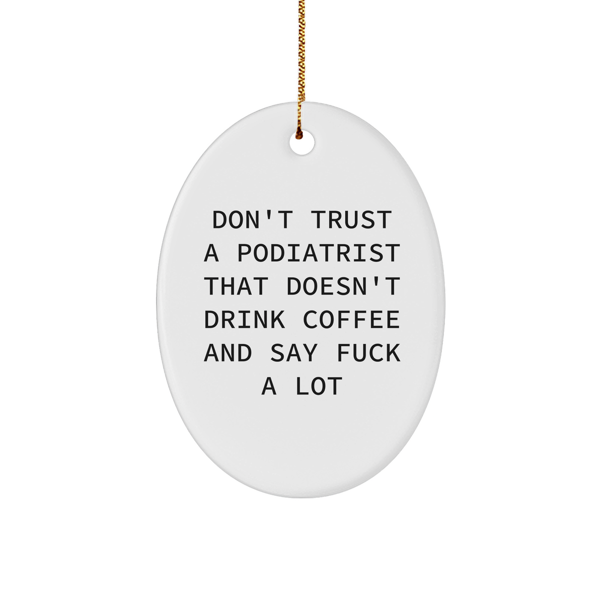 Funny Podiatrist Gifts for Men Oval Ornament Don&#39;t Trust A Podiatrist That Doesn&#39;t Drink Coffee And Say F--k A Lot from Friends - Image 1