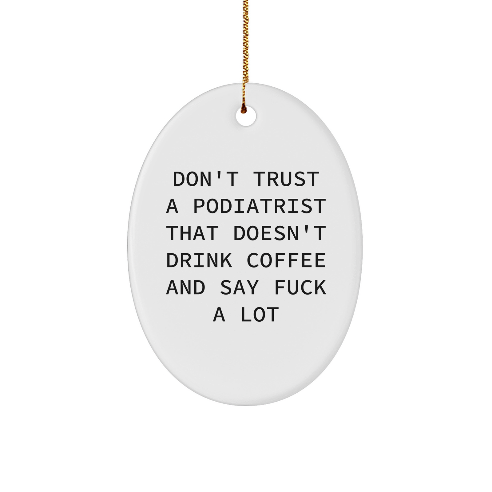 Funny Podiatrist Gifts for Men Oval Ornament Don't Trust A Podiatrist That Doesn't Drink Coffee And Say F--k A Lot from Friends - Image 1