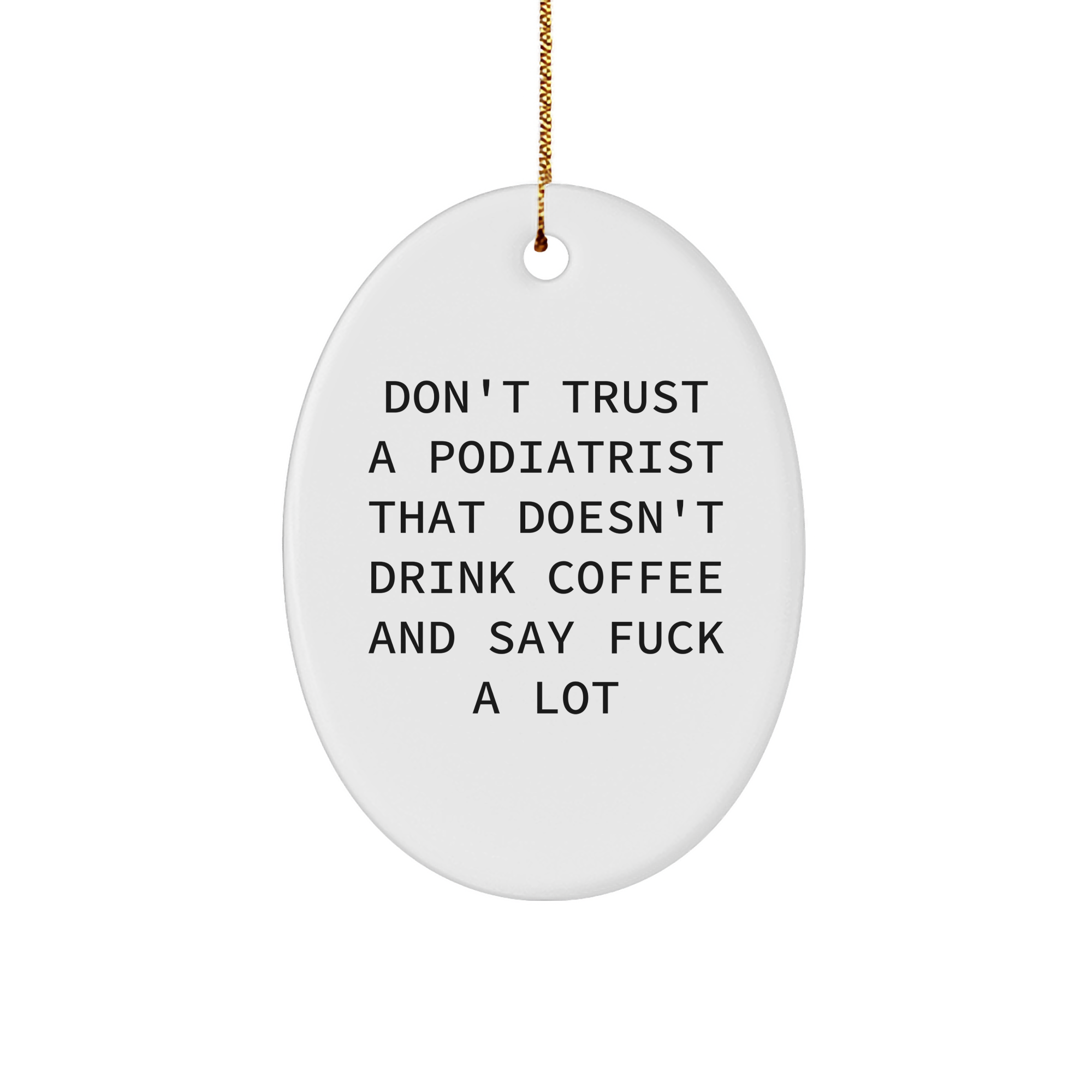 Funny Podiatrist Gifts for Men Oval Ornament Don't Trust A Podiatrist That Doesn't Drink Coffee And Say F--k A Lot from Friends - Image 1