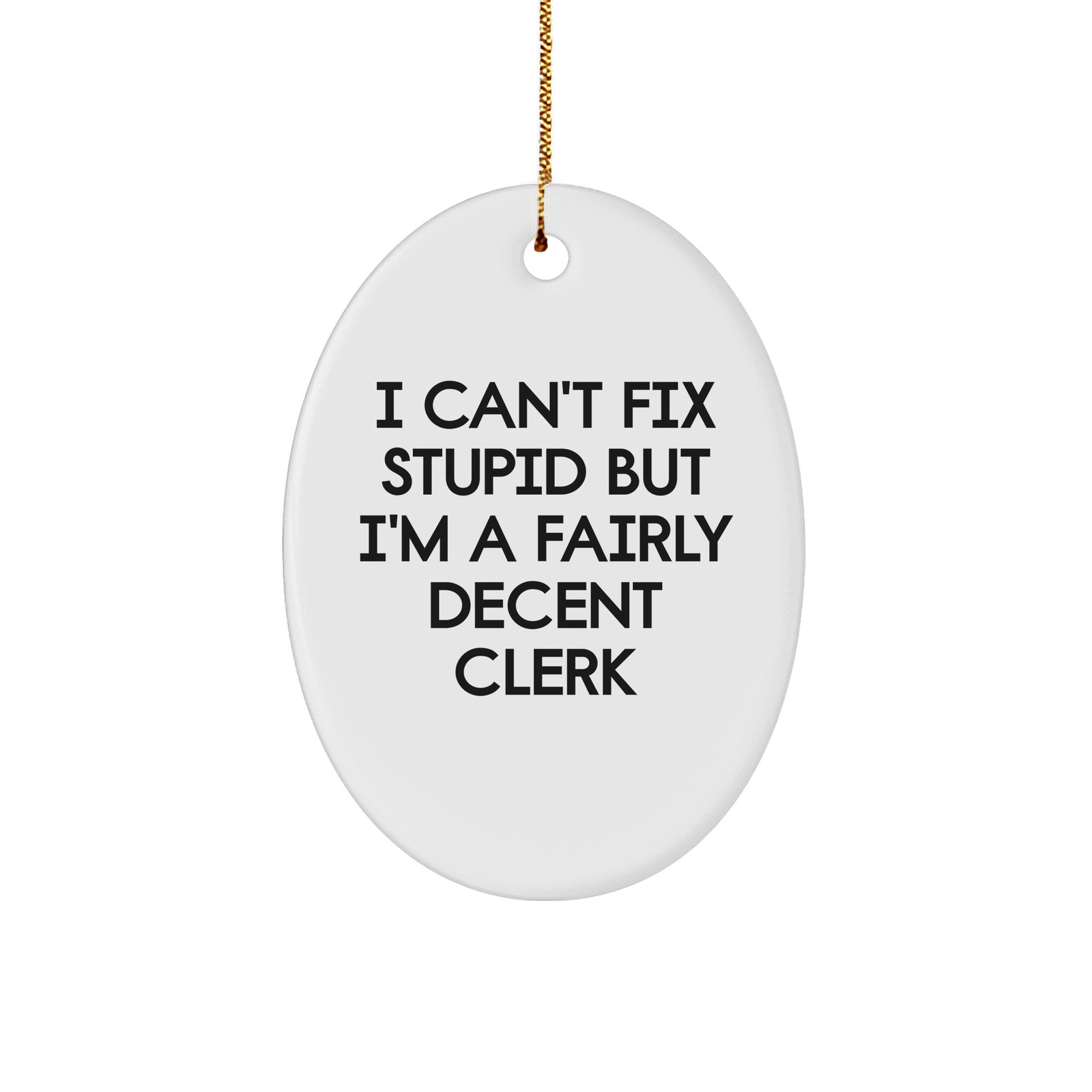 Gifts from Coworkers to Clerks, Clerk Gifts, Oval Ornament, I Can't Fix Stupid But I'm A Fairly Decent Clerk, Funny Quote, White Sturdy MDF Ornament, Christmas - Image 1