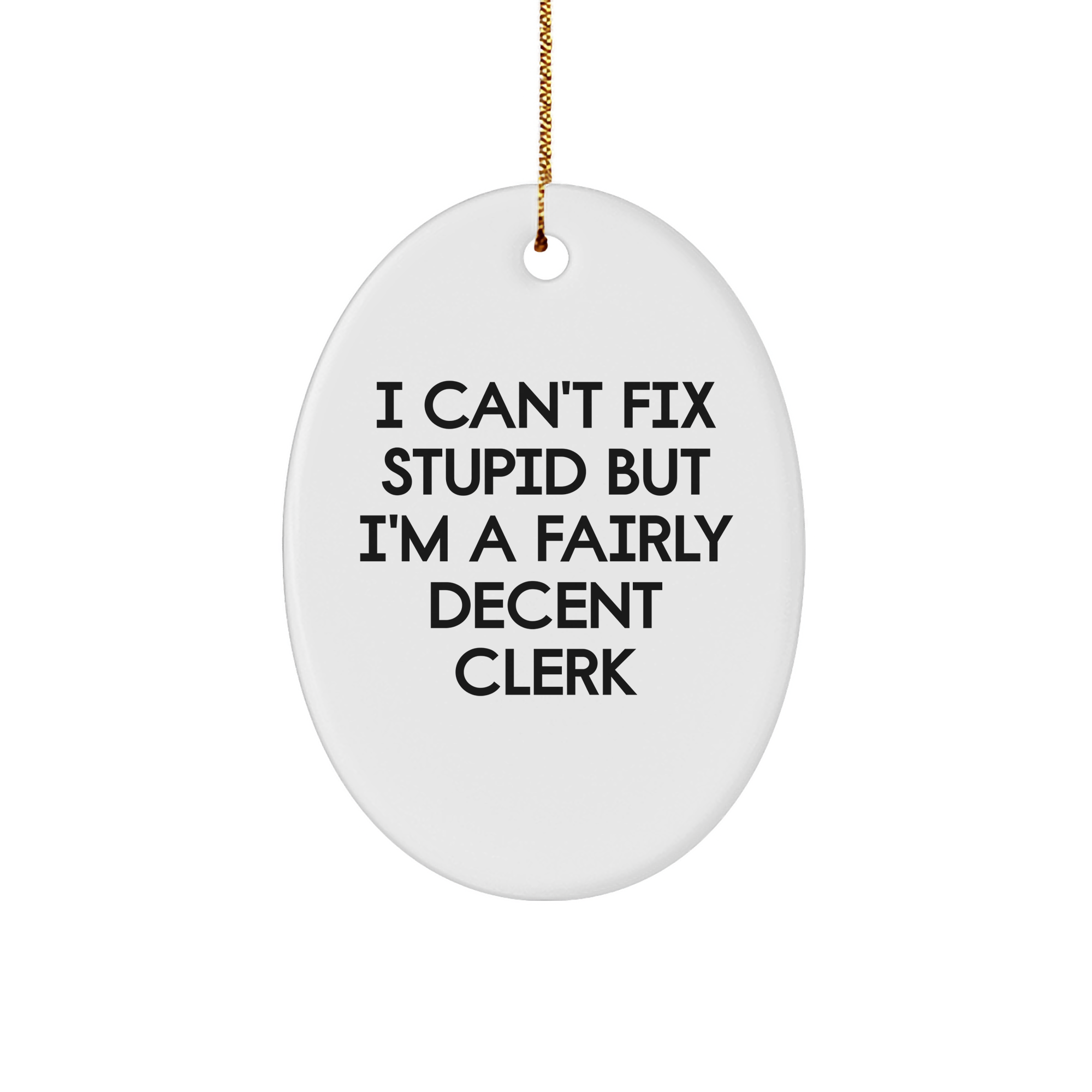 Gifts from Coworkers to Clerks, Clerk Gifts, Oval Ornament, I Can't Fix Stupid But I'm A Fairly Decent Clerk, Funny Quote, White Sturdy MDF Ornament, Christmas - Image 1