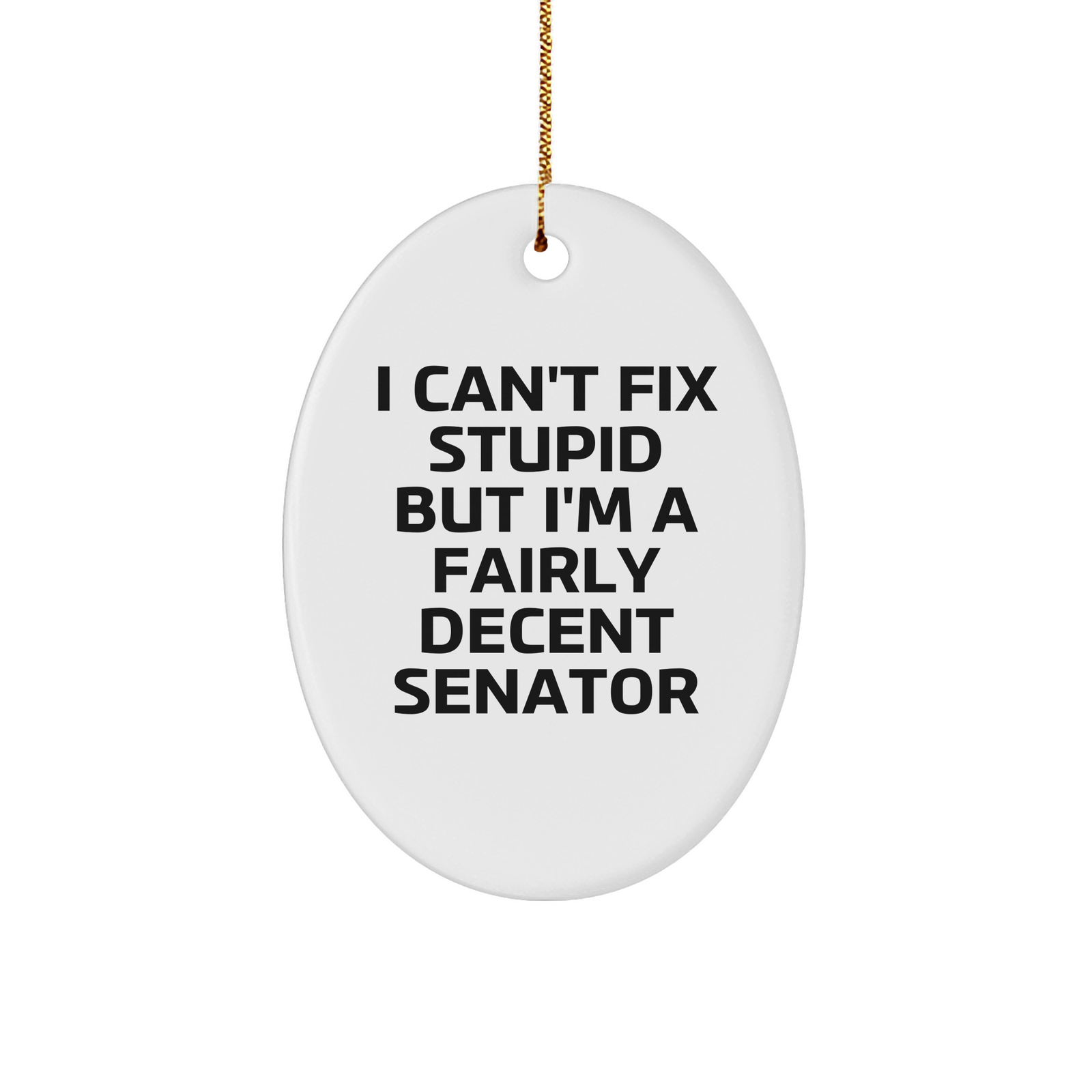 Senator Oval Ornament, Funny Quote 'I Can't Fix Stupid But I'm A Fairly Decent Senator', White Sturdy MDF, 3" Gold-Tone String for Hanging, Gifts from Men to Senator, Unique Christmas Memorable Present - Image 1