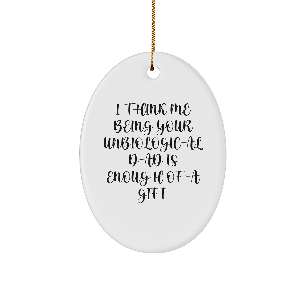 Funny Unbiological Dad Gifts for Him - Oval Ornament with &#39;I Think Me Being Your Unbiological Dad Is Enough Of A Gift&#39; Quote, Christmas Unique Gifts from Men to Unbiological Dad - Image 1