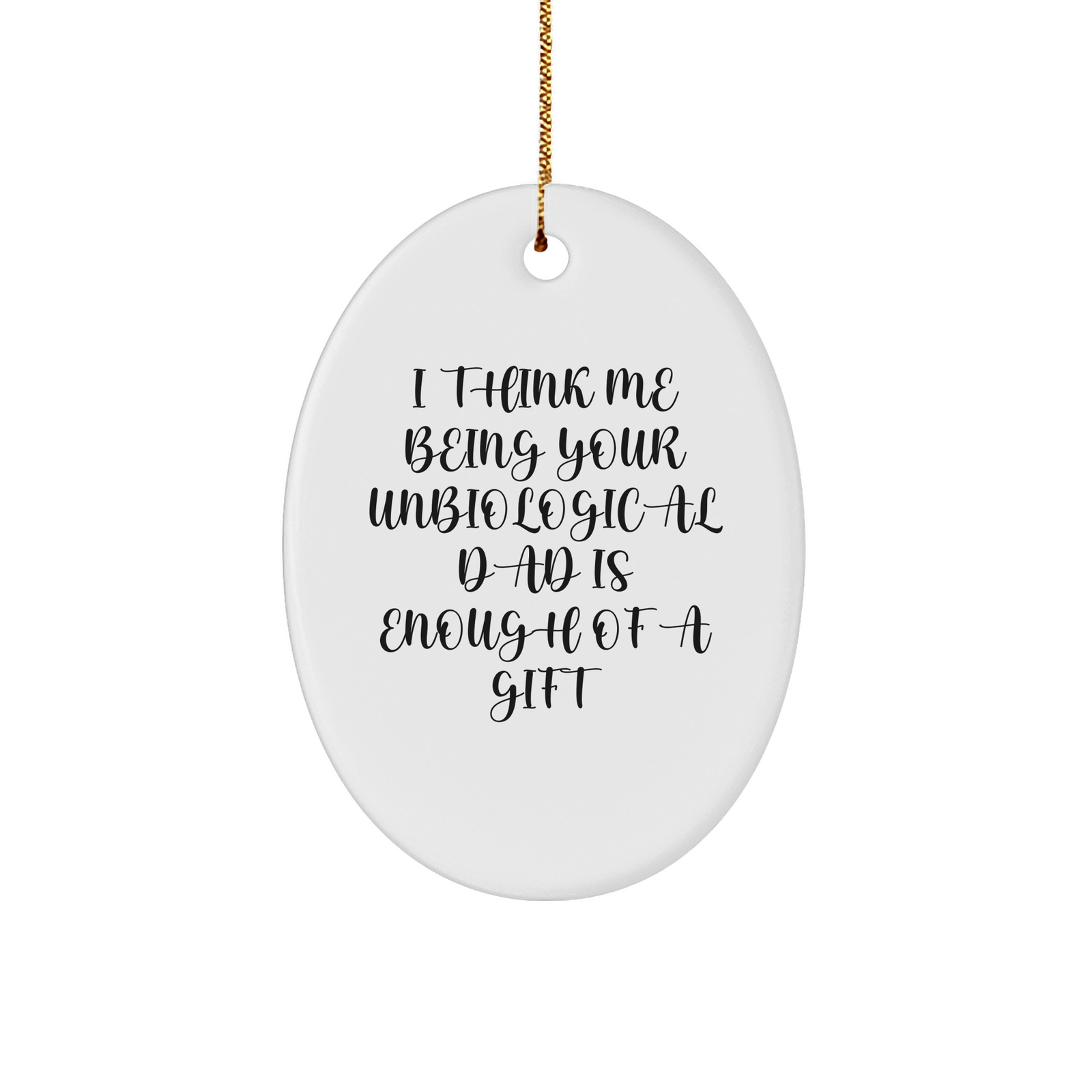 Funny Unbiological Dad Gifts for Him - Oval Ornament with 'I Think Me Being Your Unbiological Dad Is Enough Of A Gift' Quote, Christmas Unique Gifts from Men to Unbiological Dad - Image 1