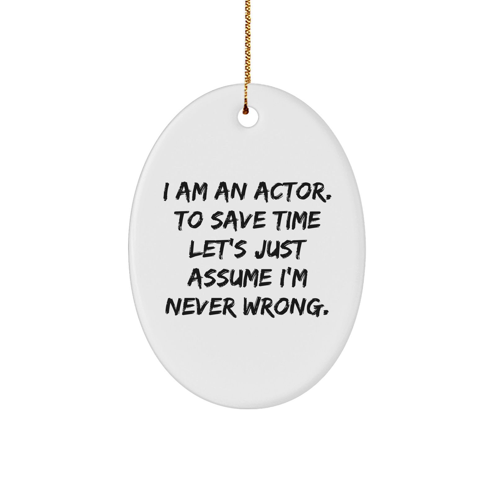 Actor's Delight - I Am An Actor. To Save Time Let's Just Assume I'm Never Wrong. - Christmas Oval Ornament - Image 1