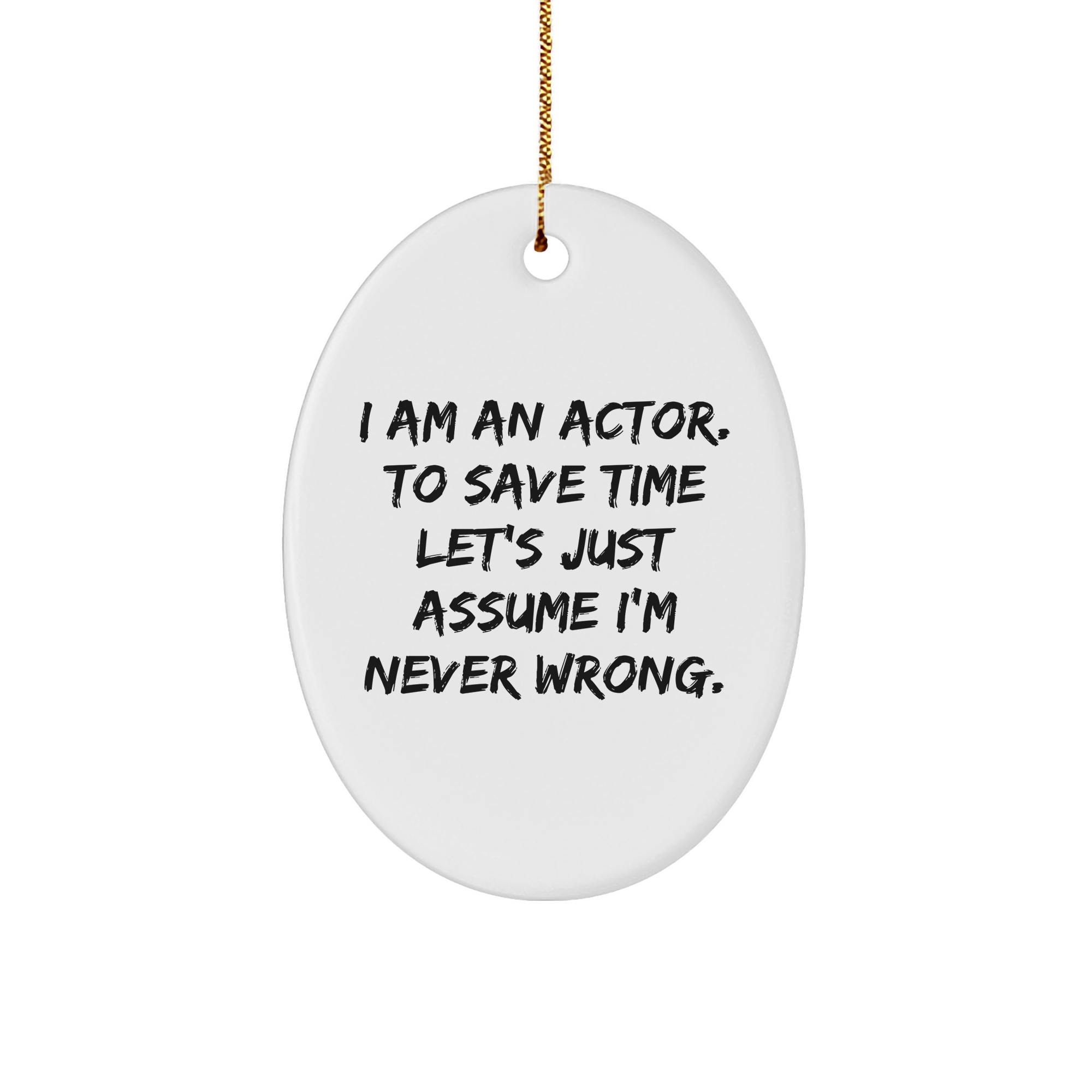 Actor's Delight - I Am An Actor. To Save Time Let's Just Assume I'm Never Wrong. - Christmas Oval Ornament - Image 1