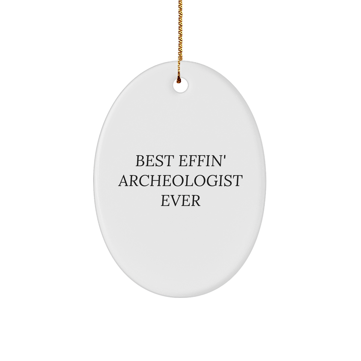 Archeologist Christmas Oval Ornament - Best Effin&#39; Archeologist Ever - Funny Quote, White Color, 3&quot; Sturdy MDF, Gold-Tone String, Gifts from Friends to Archeology Lovers, Christmas Unique Gifts - Image 1