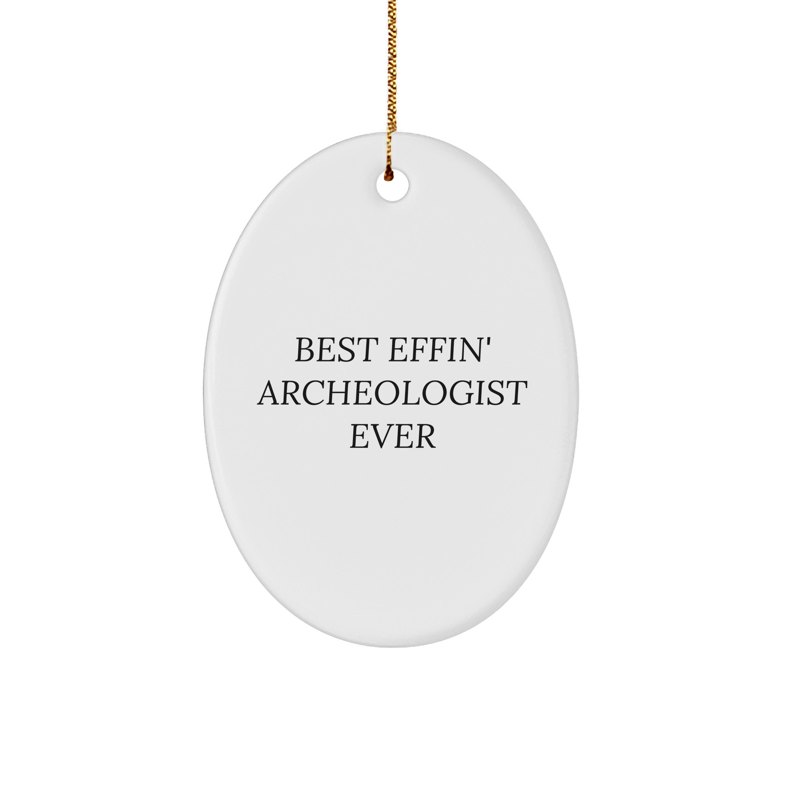 Archeologist Christmas Oval Ornament - Best Effin' Archeologist Ever - Funny Quote, White Color, 3" Sturdy MDF, Gold-Tone String, Gifts from Friends to Archeology Lovers, Christmas Unique Gifts - Image 1