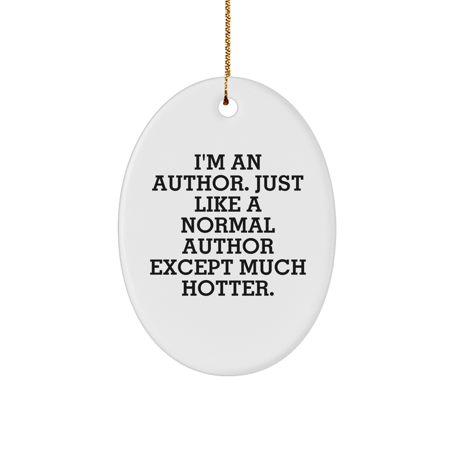 Author Gifts from Friends for Christmas - Oval Ornament with Funny Quote 'I'm An Author. Just Like A Normal Author Except Much Hotter.' - Image 1