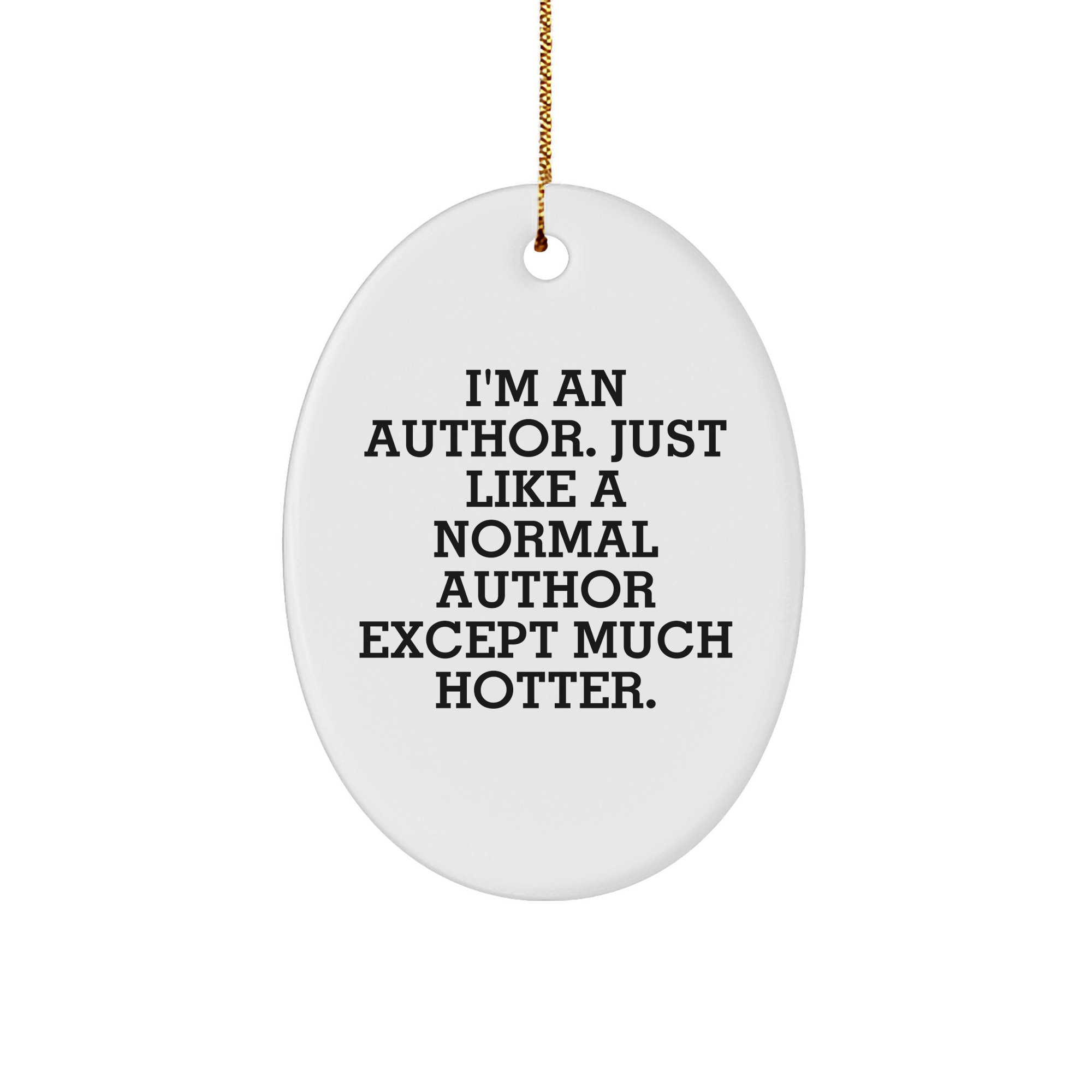 Author Gifts from Friends for Christmas - Oval Ornament with Funny Quote 'I'm An Author. Just Like A Normal Author Except Much Hotter.' - Image 1