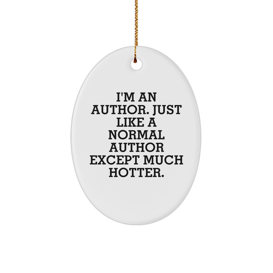Author Gifts from Friends for Christmas - Oval Ornament with Funny Quote 'I'm An Author. Just Like A Normal Author Except Much Hotter.' - Image 1
