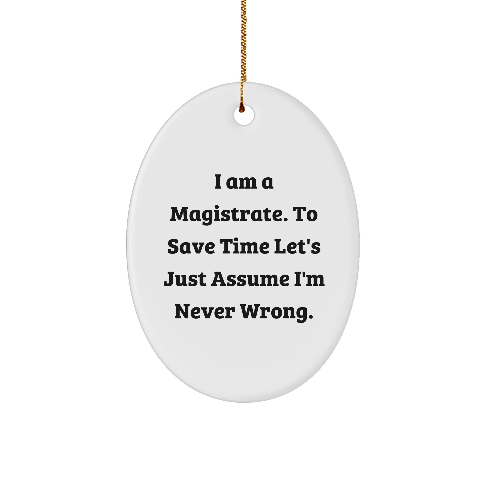 Magistrate Oval Ornament - I Am A Magistrate. To Save Time Let's Just Assume I'm Never Wrong. - Christmas Unique Gift for Magistrates - Image 1