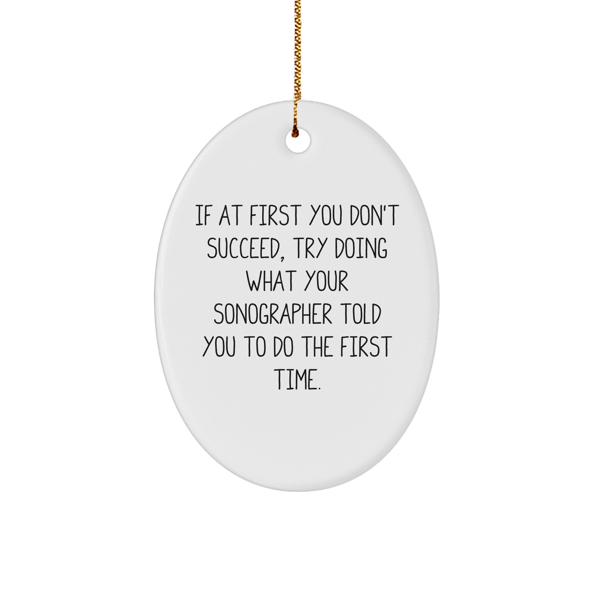Funny Sonographer Gifts for Him from Friends at Christmas, Oval Ornament with Quote 'If At First You Don't Succeed, Try Doing What Your Sonographer Told You To Do The First Time.' - Image 1