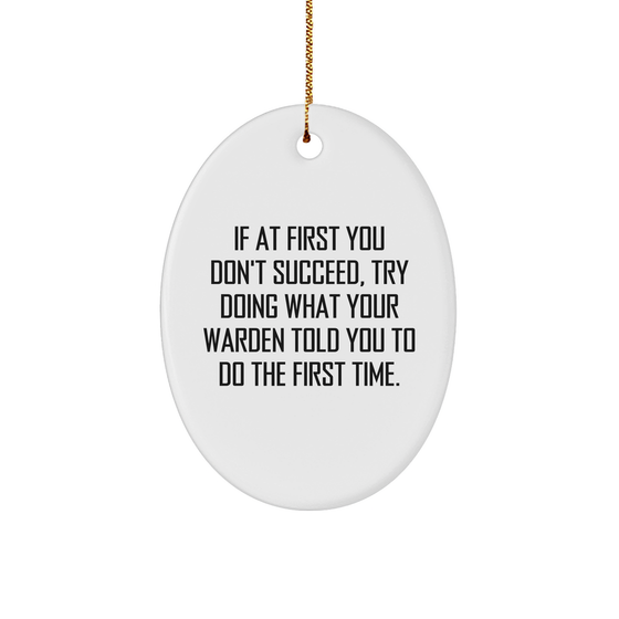 Warden Oval Ornament Gifts from Friends, Family, or Coworkers - If At First You Don't Succeed, Try Doing What Your Warden Told You To Do The First Time., Funny Oval Ornament for Christmas - Image 1