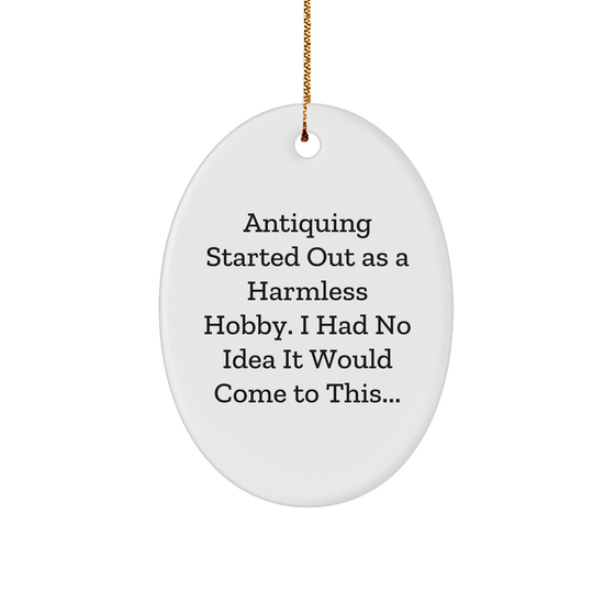 Antiquing Started Out As A Harmless Hobby Unleashed, Oval Ornament Gifts from Friends, Family, and Coworkers for Christmas, Antiquing Starter Kit - Image 1