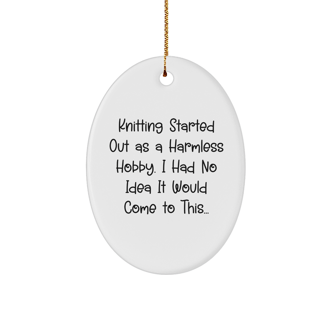 Knitting Gifts for Knitting Friends and Family, Oval Ornament Christmas Decoration, Knitting Started Out As A Harmless Hobby. I Had No Idea It Would Come To This... - Image 1