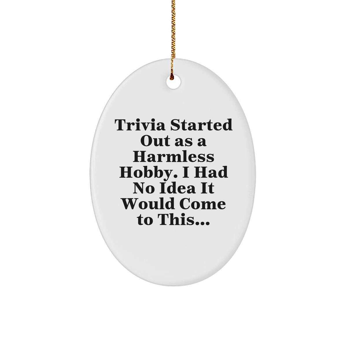Funny Trivia Sturdy MDF Oval Ornament | Christmas Unique Gifts for Trivia Lovers | Trivia Started Out As A Harmless Hobby | Quote Gifts from Family and Friends - Image 1