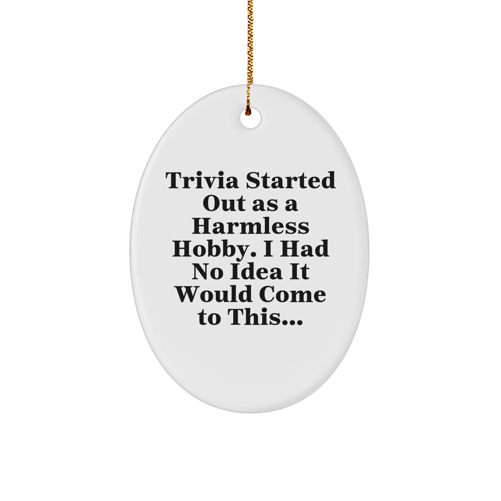 Funny Trivia Sturdy MDF Oval Ornament | Christmas Unique Gifts for Trivia Lovers | Trivia Started Out As A Harmless Hobby | Quote Gifts from Family and Friends - Image 1