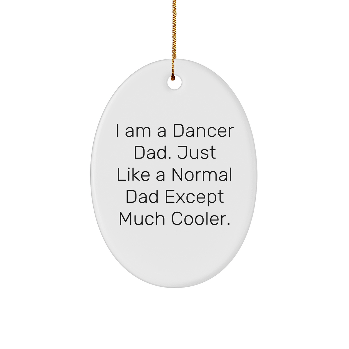 Funny Dancer Gifts from Dad, Unique Oval Ornament for Dancer, Christmas Decorations, I Am A Dancer Dad. Just Like A Normal Dad Except Much Cooler. (150-200 characters in total) - Image 1