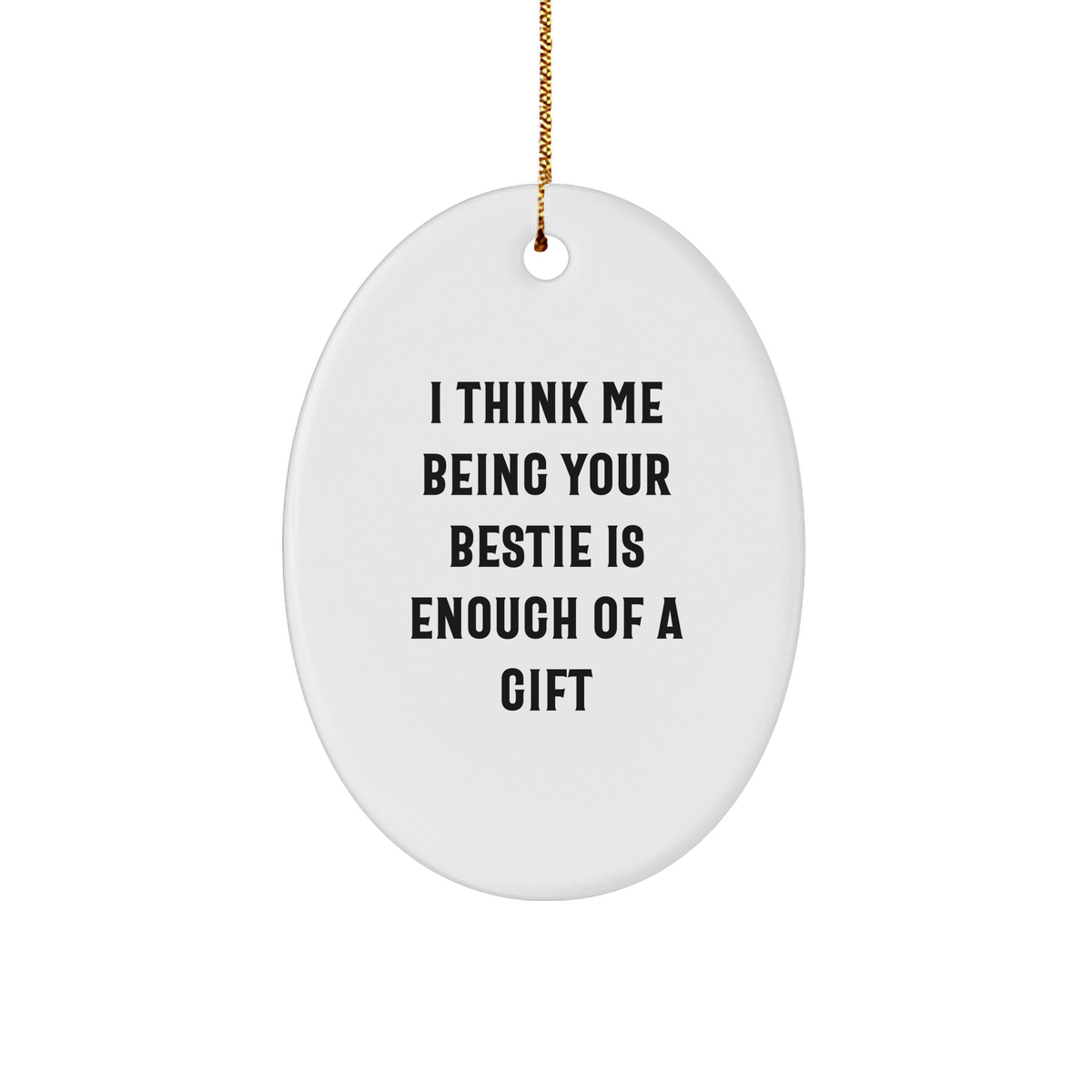 Funny Bestie Gifts from Friends for Christmas - 'I Think Me Being Your Bestie Is Enough Of A Gift' Oval Ornament - Image 1