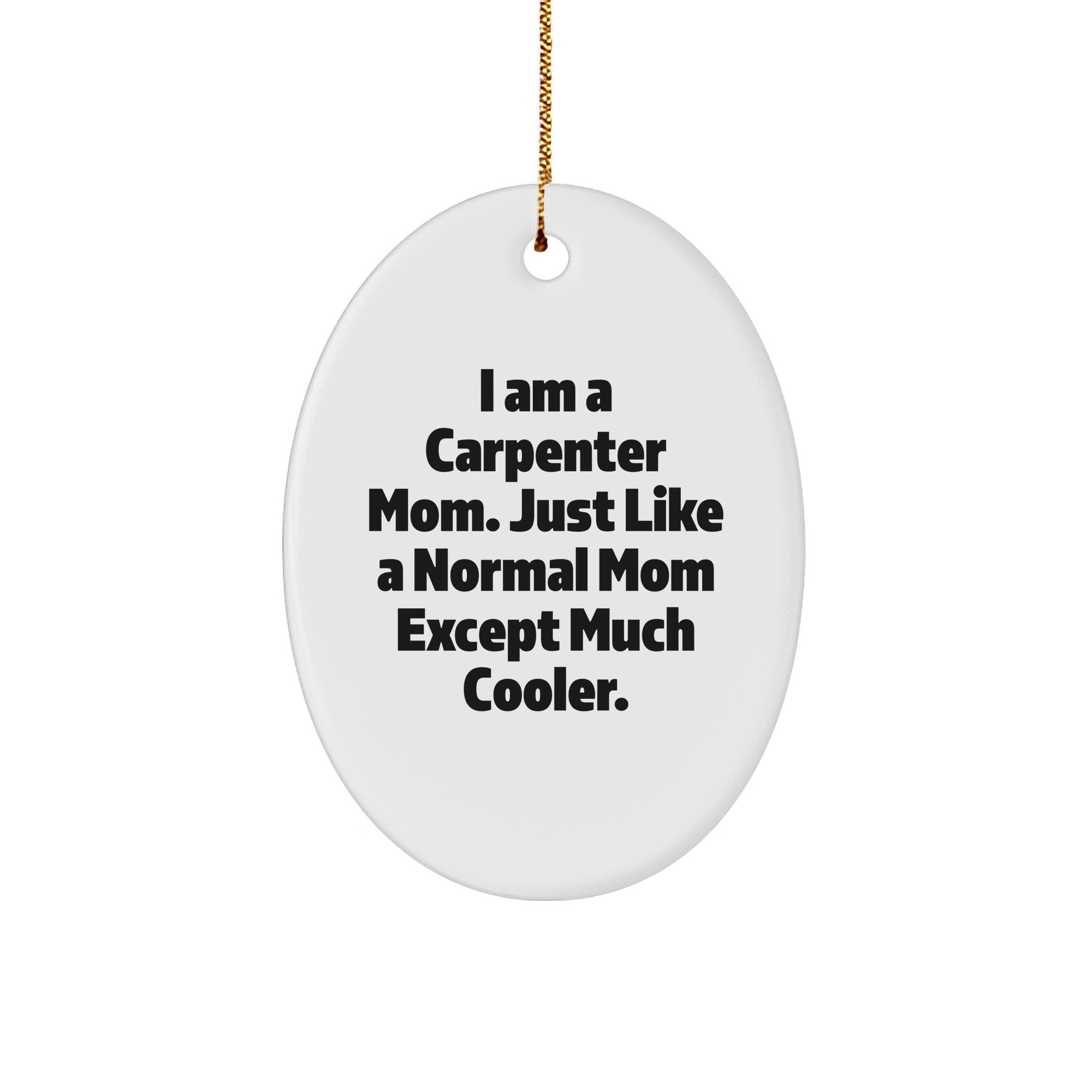 Carpenter Mom Gifts, Funny Oval Ornament, 'I Am A Carpenter Mom', Christmas Unique Gifts from Mom to Carpenter, Gifts for Carpenter Men - Image 1