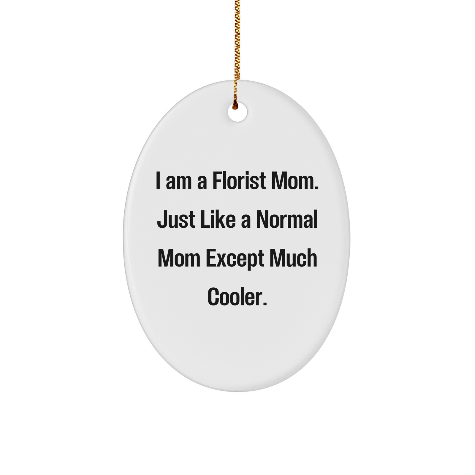 Florist Gifts from Mom, Just Like a Normal Mom Except Much Cooler, Oval Ornament for Florist, Unique Christmas Unique Gift for Florist Mom, Gifts from Mom to Florist - Image 1