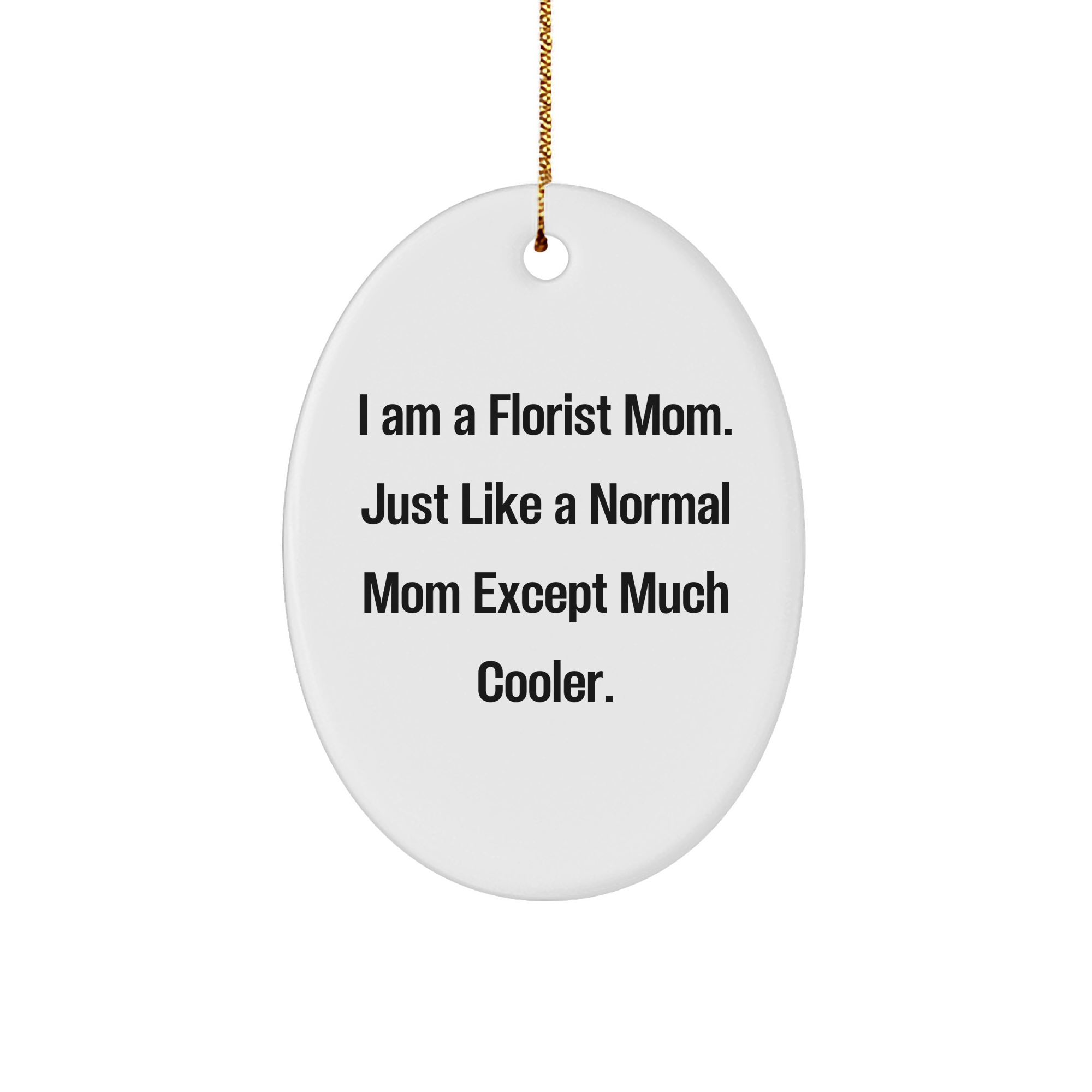 Florist Gifts from Mom, Just Like a Normal Mom Except Much Cooler, Oval Ornament for Florist, Unique Christmas Unique Gift for Florist Mom, Gifts from Mom to Florist - Image 1