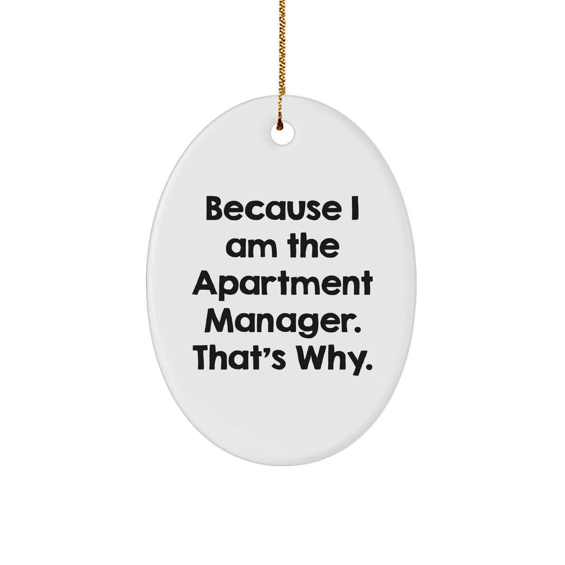 Because I Am The Apartment Manager. That's Why., Apartment Manager Gifts, Oval Ornament, Oval Shape, White Color, Christmas Unique Gifts from Friends, Gifts for Apartment Manager - Image 1