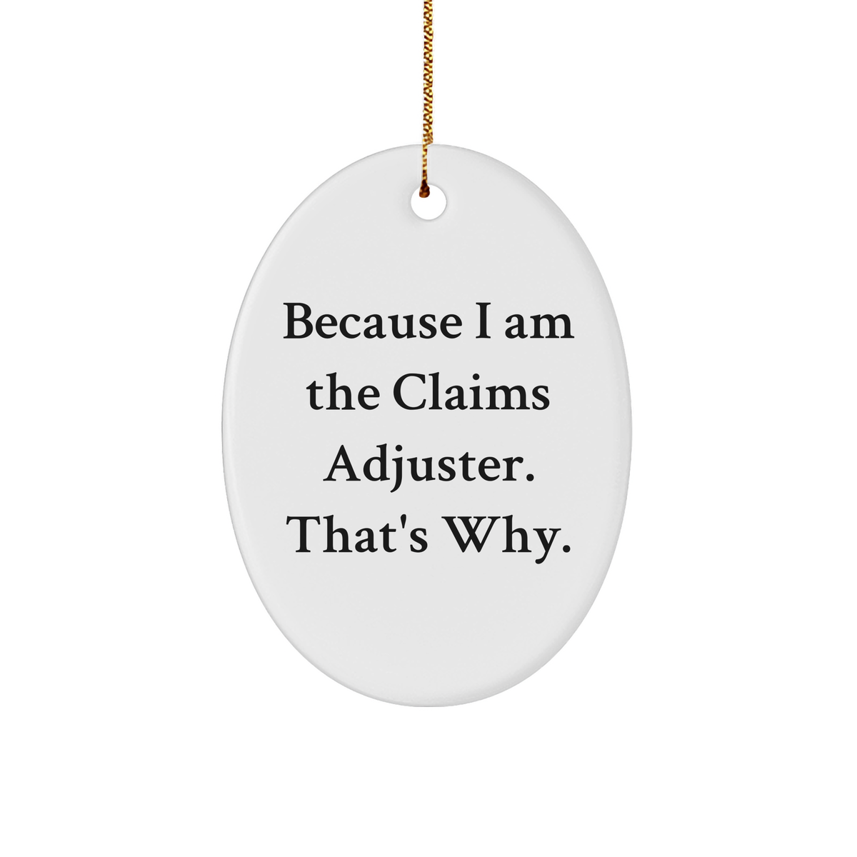 Funny Claims Adjuster Gift, Because I Am The Claims Adjuster. That&#39;s Why., Oval Ornament for Christmas, Unique Claims Adjuster Presents from Men to Friends - Image 1