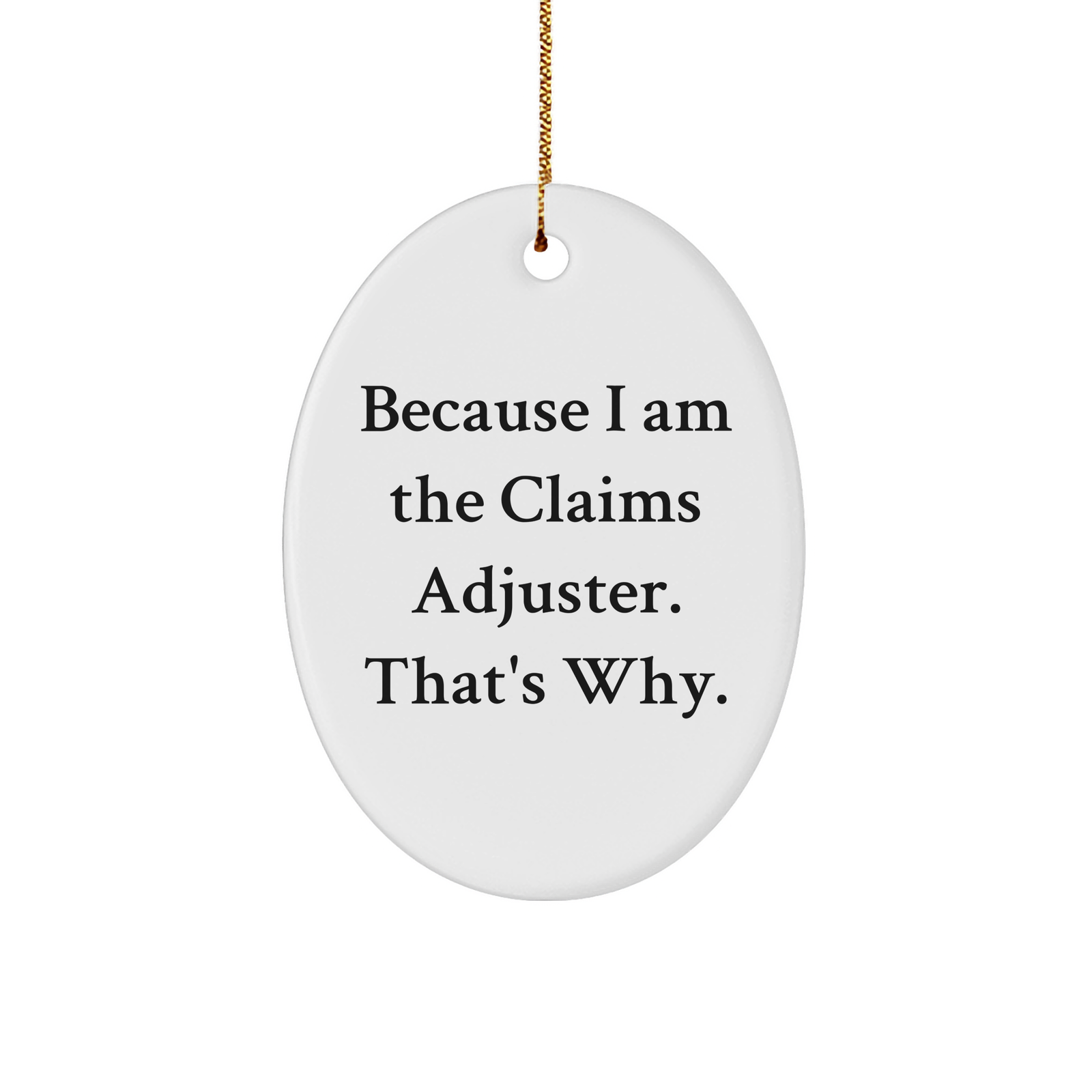 Funny Claims Adjuster Gift, Because I Am The Claims Adjuster. That's Why., Oval Ornament for Christmas, Unique Claims Adjuster Presents from Men to Friends - Image 1