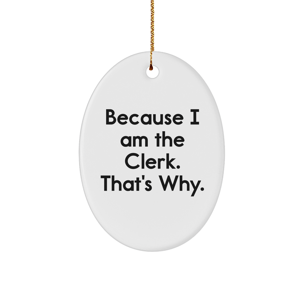 Clerk Gifts from Friends, Because I Am The Clerk. That&#39;s Why. Oval Ornament for Christmas - Image 1