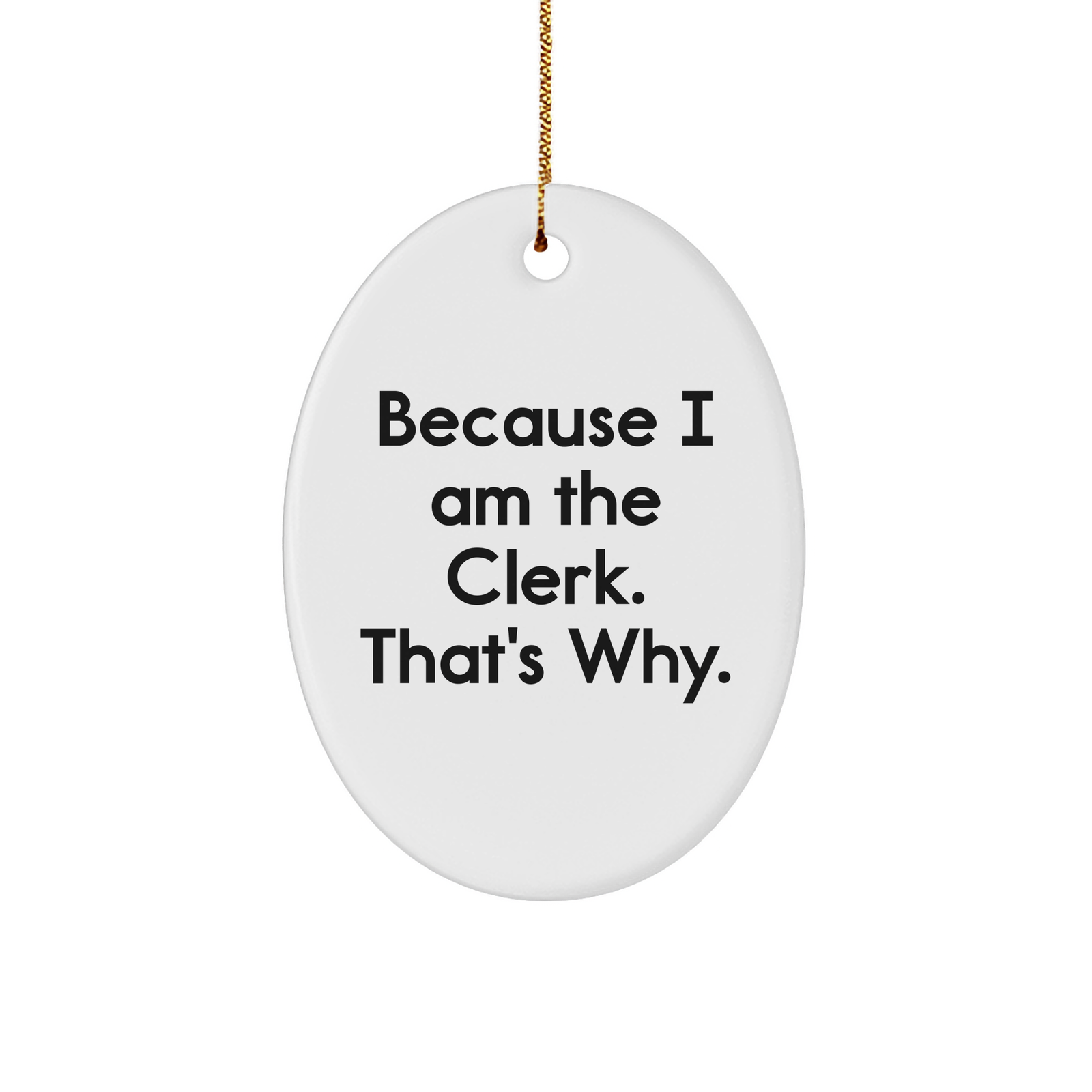 Clerk Gifts from Friends, Because I Am The Clerk. That's Why. Oval Ornament for Christmas - Image 1